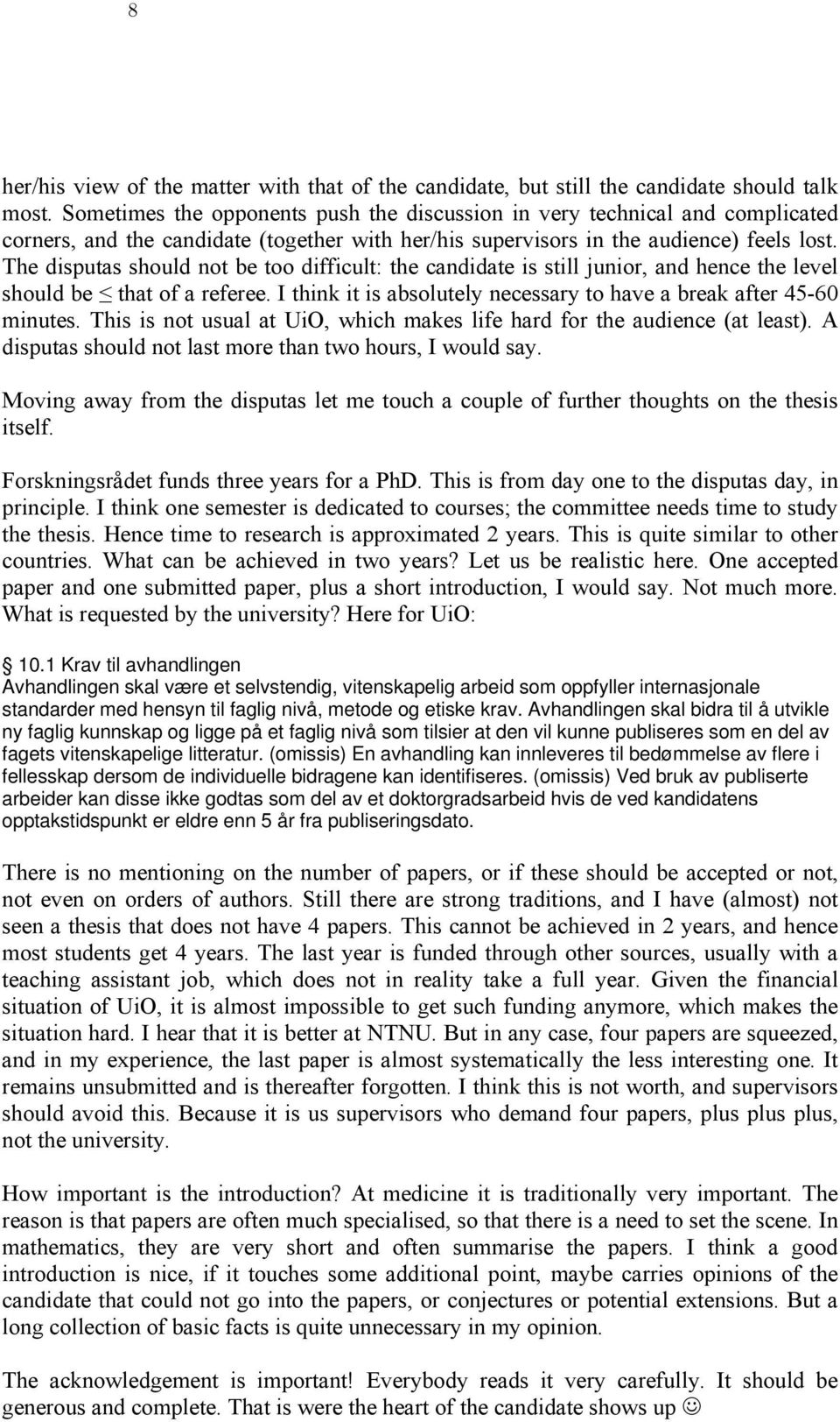 The disputas should not be too difficult: the candidate is still junior, and hence the level should be that of a referee. I think it is absolutely necessary to have a break after 45-60 minutes.