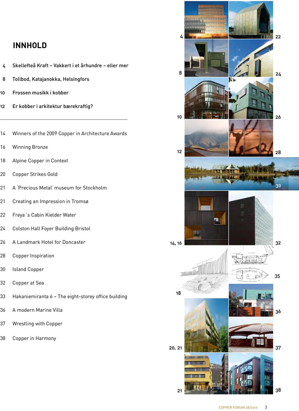 Stockholm 21 Creating an Impression in Tromsø 22 Freya s Cabin Kielder Water 24 Colston Hall Foyer Building Bristol 26 A Landmark Hotel for Doncaster 28 Copper