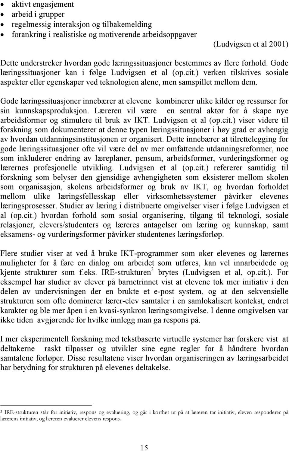 ) verken tilskrives sosiale aspekter eller egenskaper ved teknologien alene, men samspillet mellom dem.