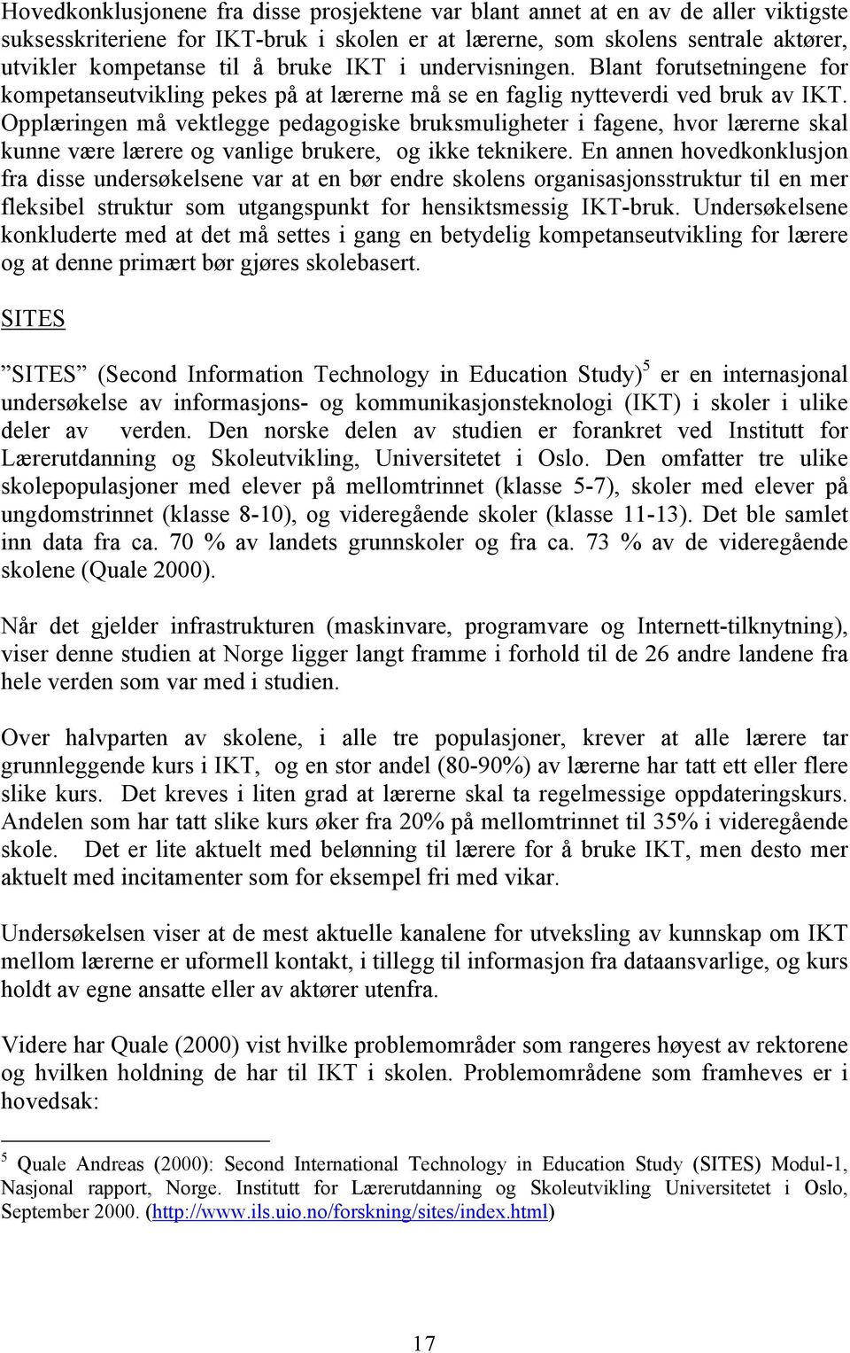 Opplæringen må vektlegge pedagogiske bruksmuligheter i fagene, hvor lærerne skal kunne være lærere og vanlige brukere, og ikke teknikere.