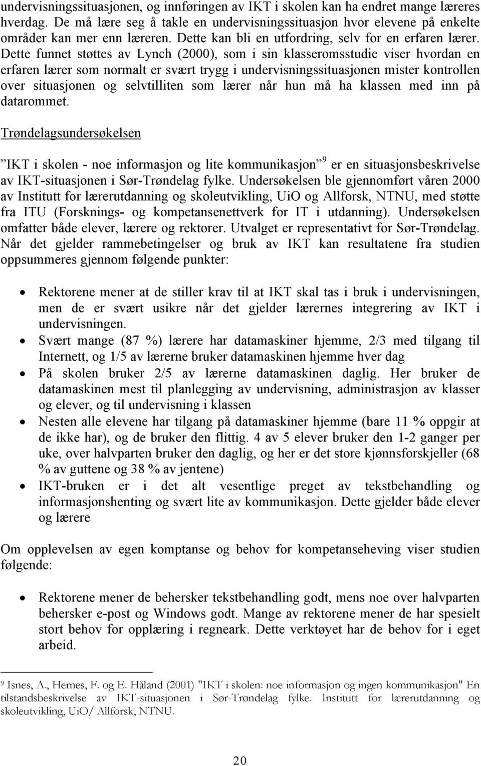 Dette funnet støttes av Lynch (2000), som i sin klasseromsstudie viser hvordan en erfaren lærer som normalt er svært trygg i undervisningssituasjonen mister kontrollen over situasjonen og