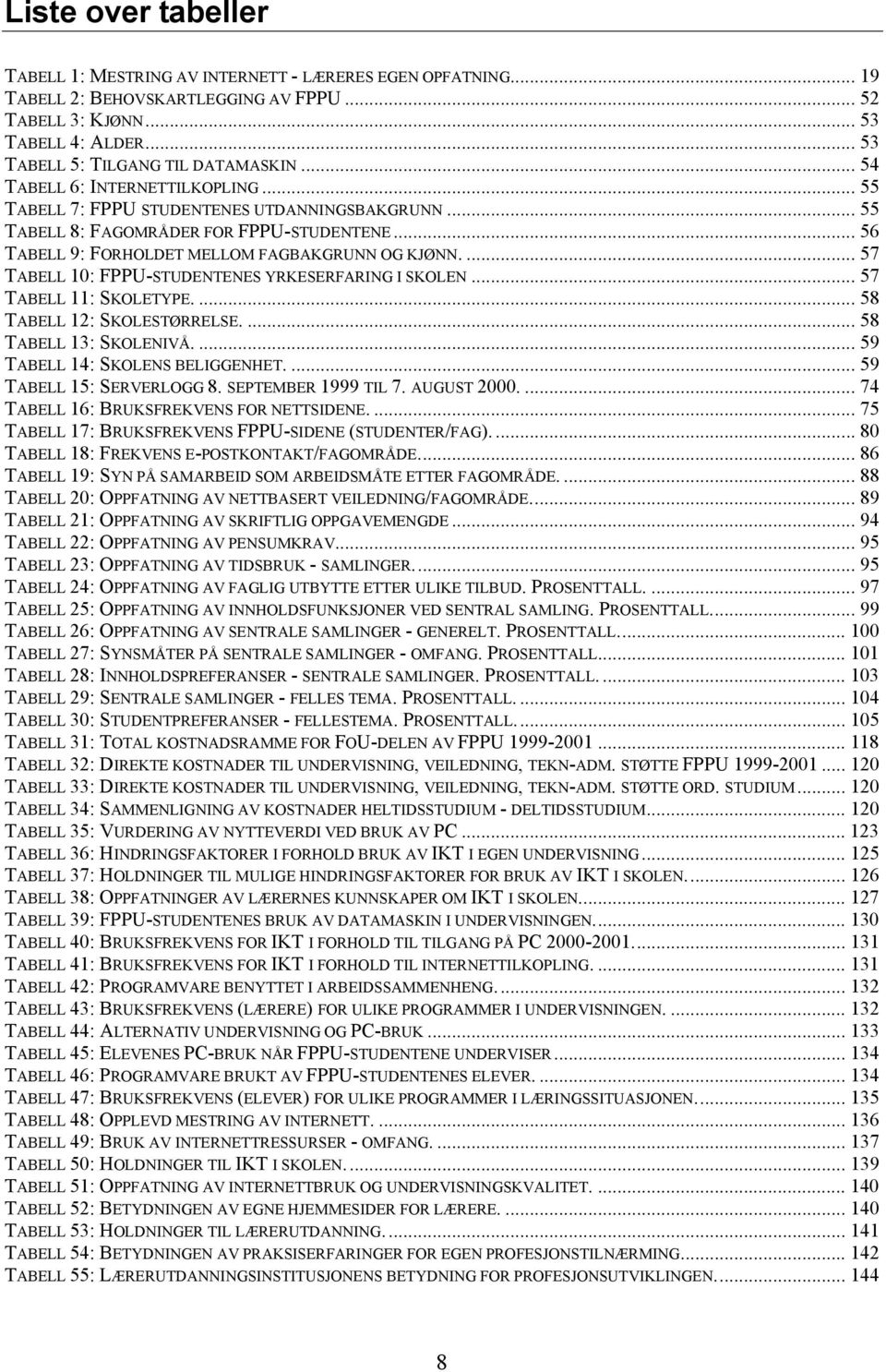 ... 57 TABELL 10: FPPU-STUDENTENES YRKESERFARING I SKOLEN... 57 TABELL 11: SKOLETYPE.... 58 TABELL 12: SKOLESTØRRELSE.... 58 TABELL 13: SKOLENIVÅ.... 59 TABELL 14: SKOLENS BELIGGENHET.