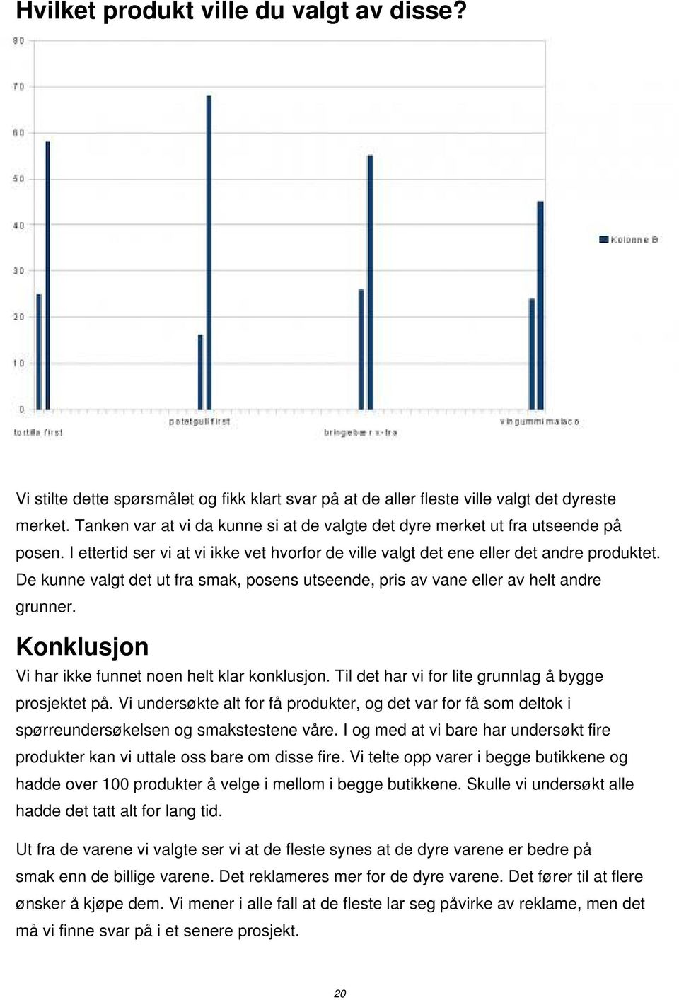 De kunne valgt det ut fra smak, posens utseende, pris av vane eller av helt andre grunner. Konklusjon Vi har ikke funnet noen helt klar konklusjon.