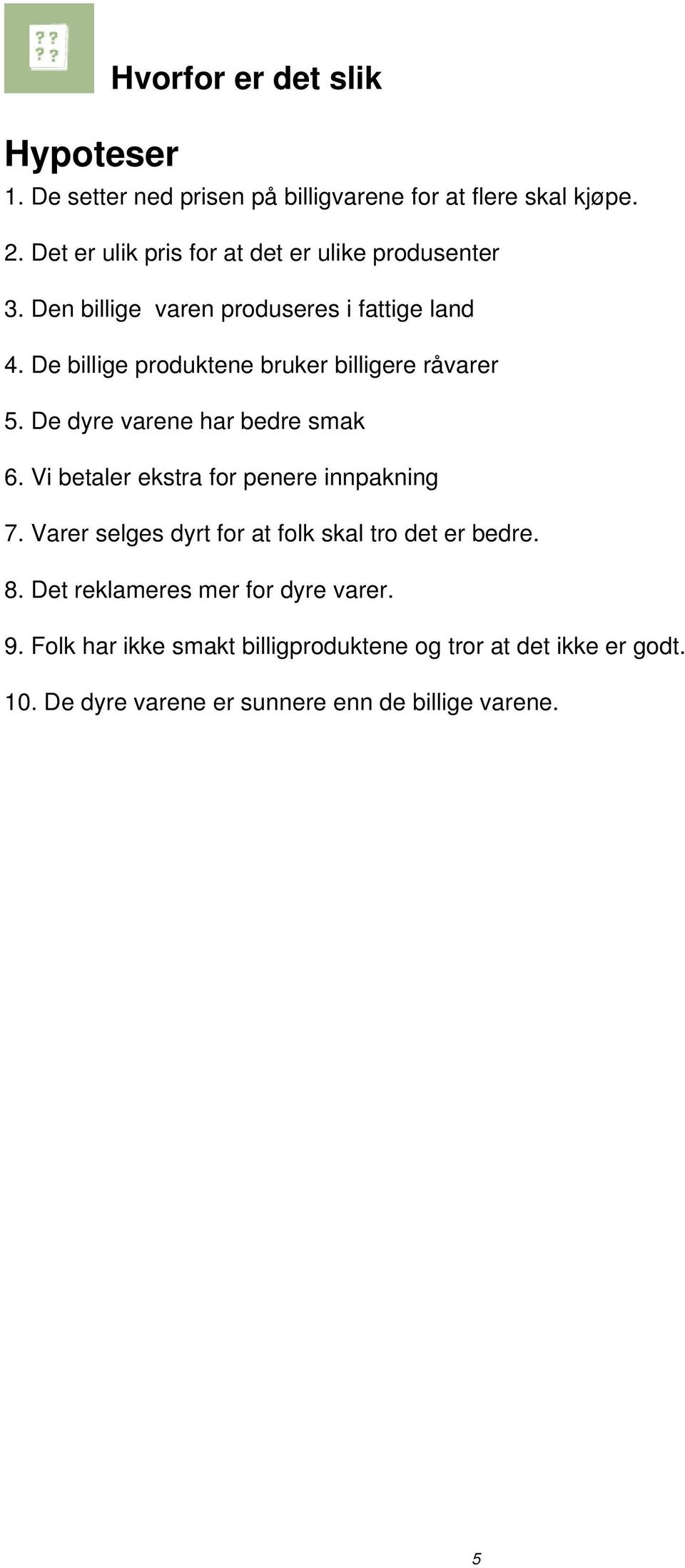 De billige produktene bruker billigere råvarer 5. De dyre varene har bedre smak 6. Vi betaler ekstra for penere innpakning 7.