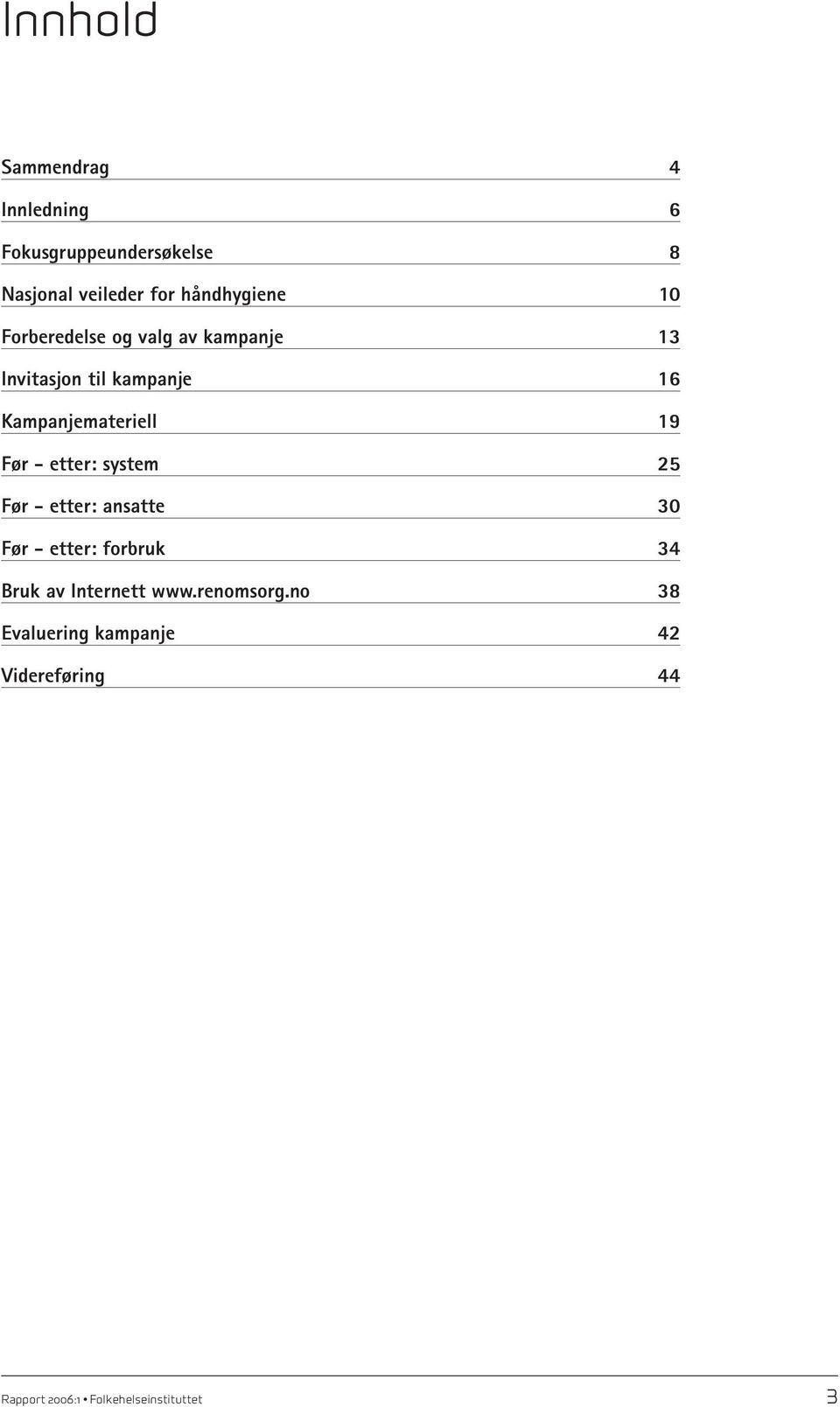 Kampanjemateriell 19 Før - etter: system 25 Før - etter: ansatte 30 Før - etter: forbruk 34