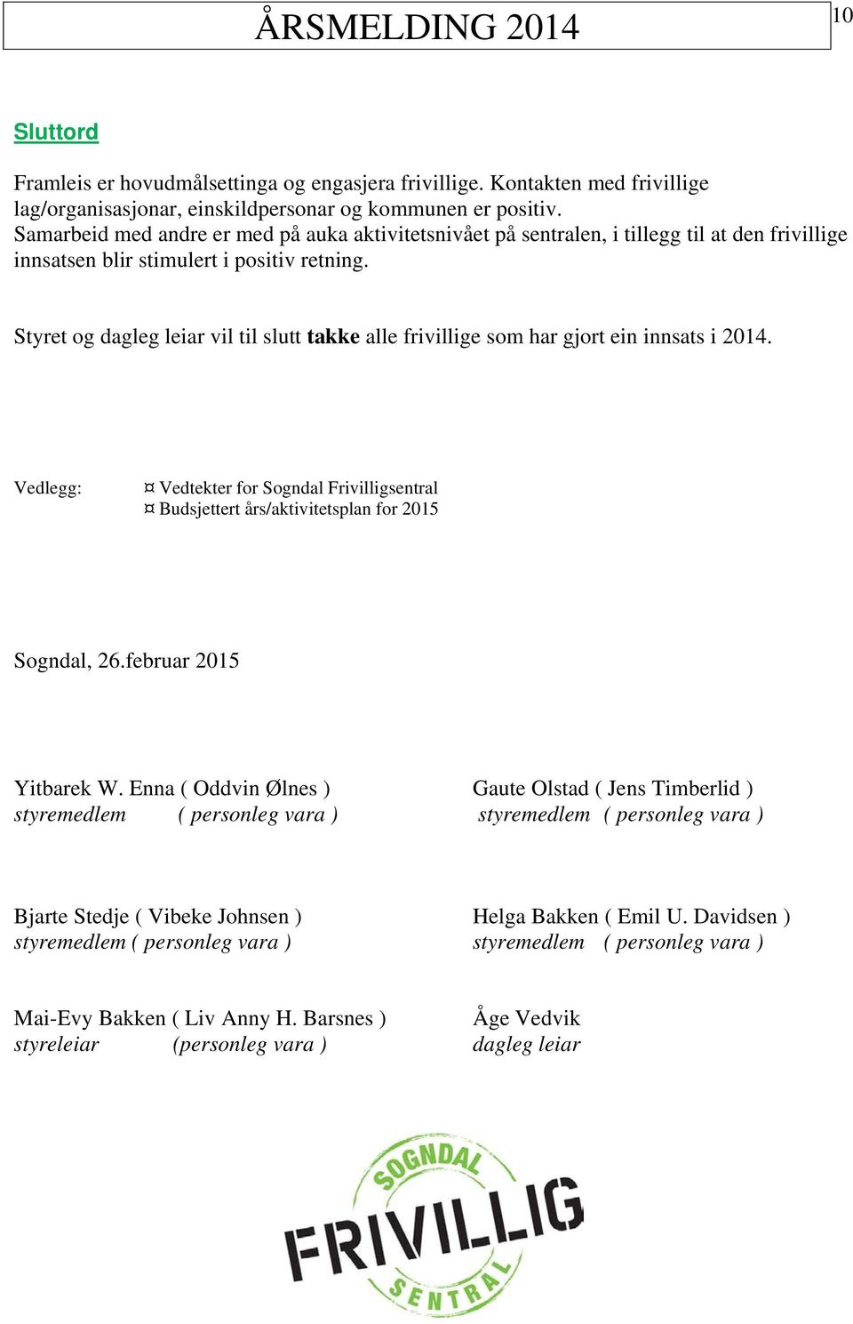 Styret og dagleg leiar vil til slutt takke alle frivillige som har gjort ein innsats i 2014. Vedlegg: Vedtekter for Sogndal Frivilligsentral Budsjettert års/aktivitetsplan for 2015 Sogndal, 26.