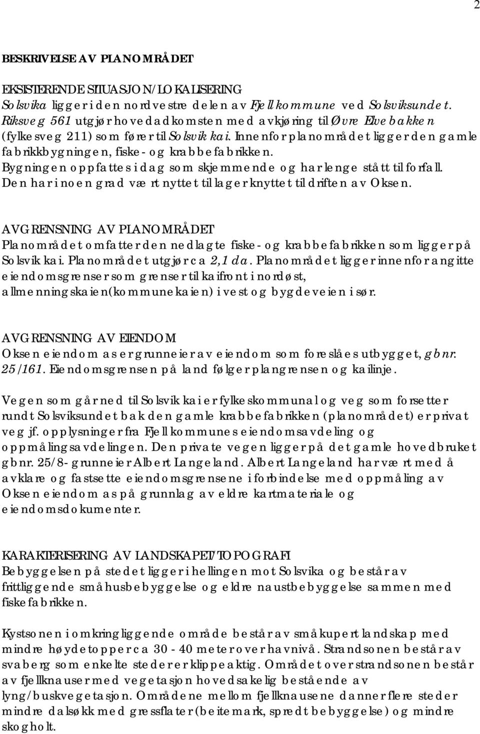 Bygningen oppfattes i dag som skjemmende og har lenge stått til forfall. Den har i noen grad vært nyttet til lager knyttet til driften av Oksen.