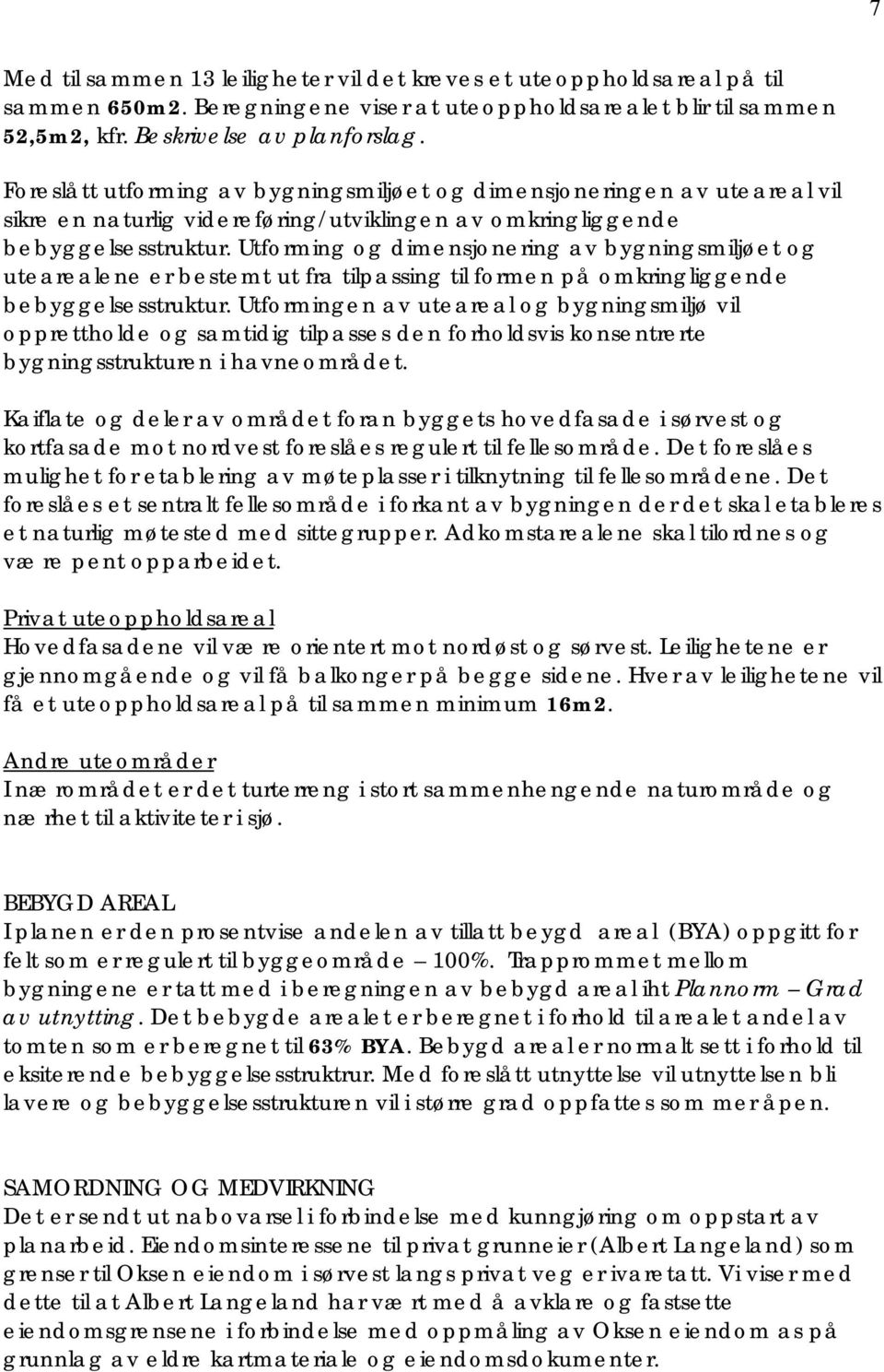 Utforming og dimensjonering av bygningsmiljøet og utearealene er bestemt ut fra tilpassing til formen på omkringliggende bebyggelsesstruktur.