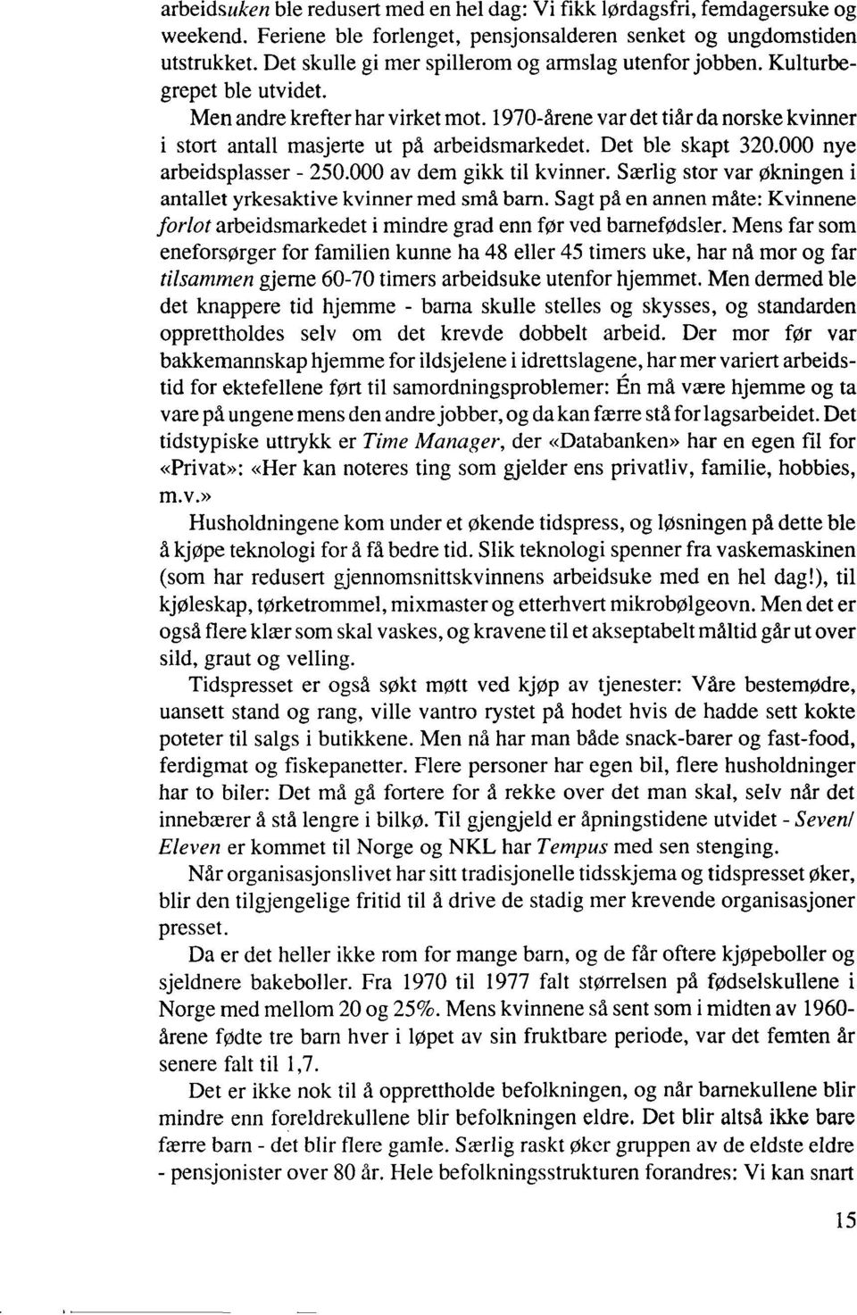 1970-årene var det tiår da norske kvinner i stort antall masjerte ut på arbeidsmarkedet. Det ble skapt 320.000 nye arbeidsplasser - 250.000 av dem gikk til kvinner.