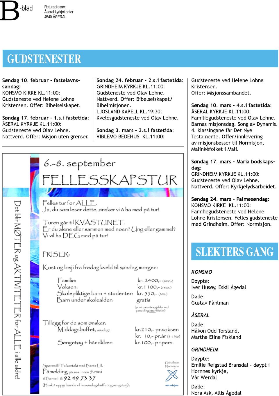 11:00: Gudsteneste ved Olav Lehne. Nattverd. Offer: Bibelselskapet/ Bibelmisjonen. LJOSLAND KAPELL KL.19:30: Kveldsgudsteneste ved Olav Lehne. Søndag 3. mars - 3.s.i fastetida: VIBLEMO BEDEHUS KL.