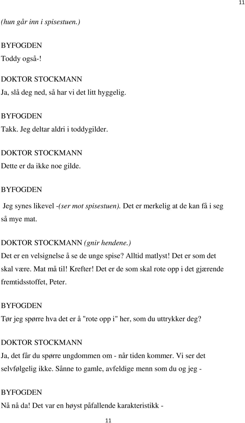 Det er som det skal være. Mat må til! Krefter! Det er de som skal rote opp i det gjærende fremtidsstoffet, Peter.