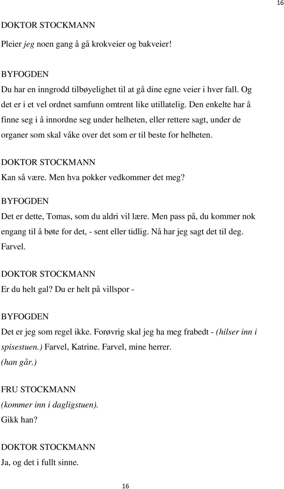 Men hva pokker vedkommer det meg? Det er dette, Tomas, som du aldri vil lære. Men pass på, du kommer nok engang til å bøte for det, - sent eller tidlig. Nå har jeg sagt det til deg. Farvel.