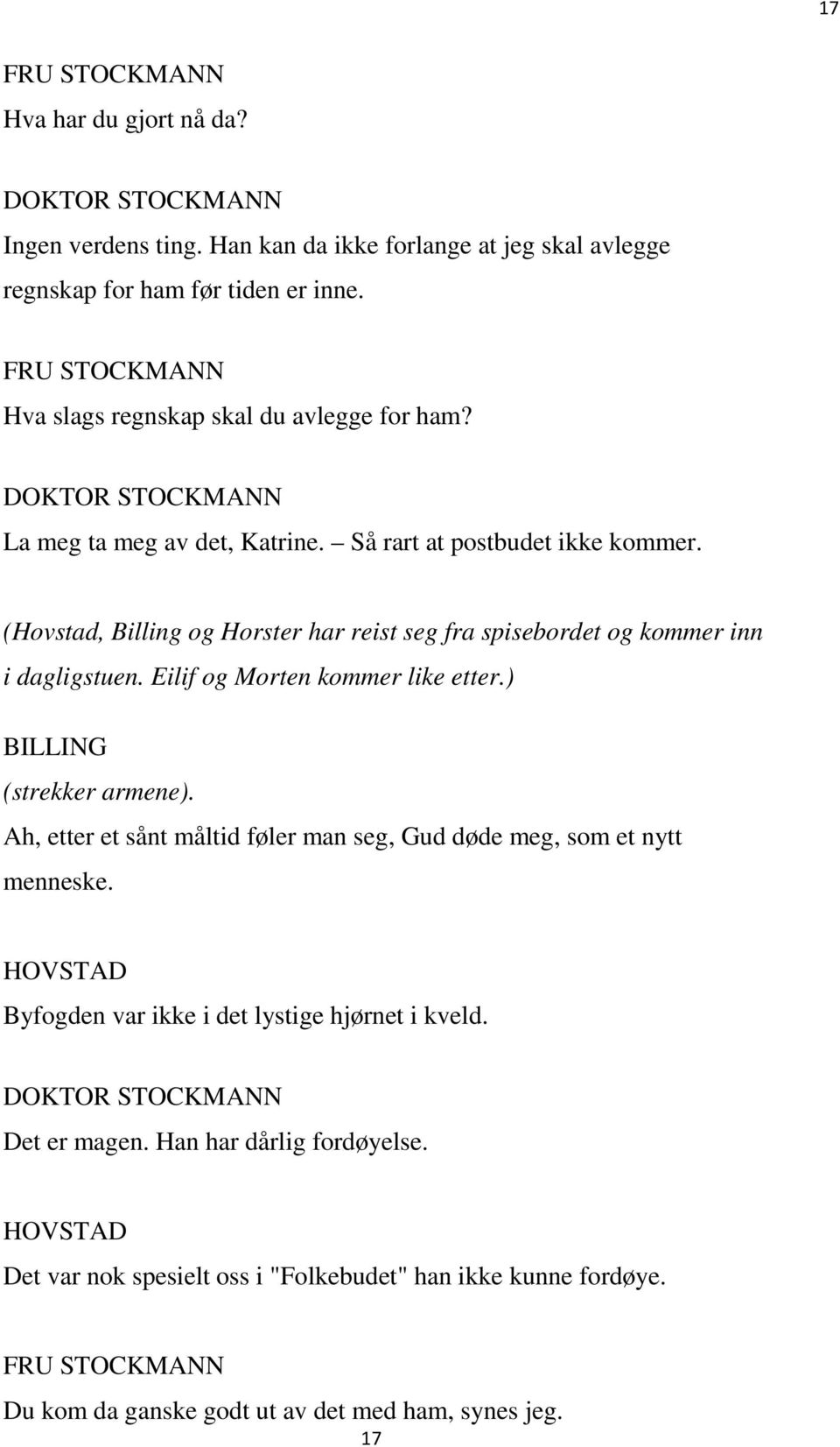 (Hovstad, Billing og Horster har reist seg fra spisebordet og kommer inn i dagligstuen. Eilif og Morten kommer like etter.) BILLING (strekker armene).