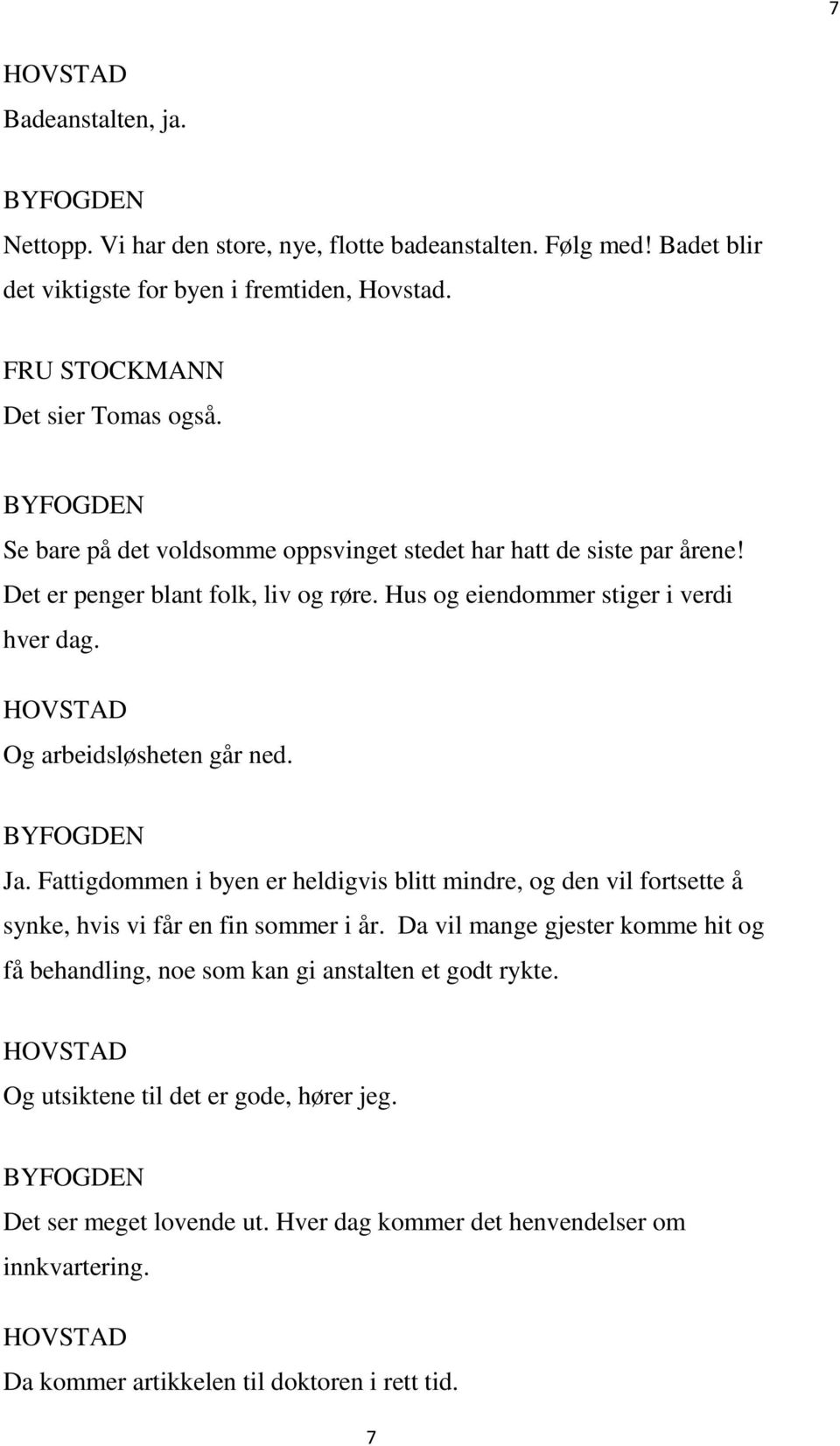 Og arbeidsløsheten går ned. Ja. Fattigdommen i byen er heldigvis blitt mindre, og den vil fortsette å synke, hvis vi får en fin sommer i år.