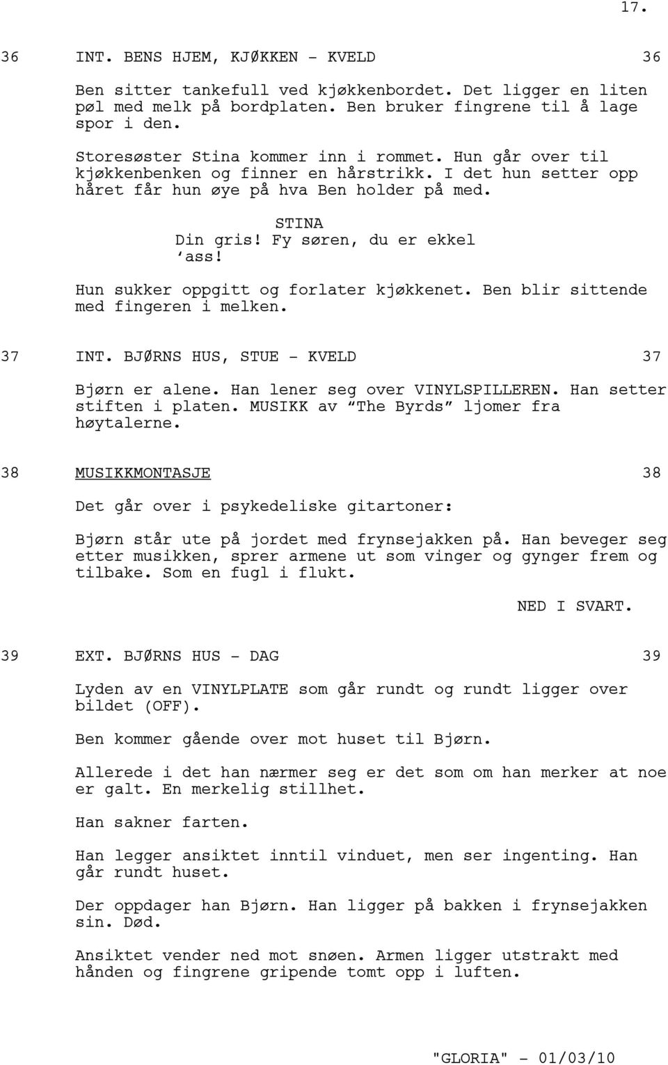 Hun sukker oppgitt og forlater kjøkkenet. Ben blir sittende med fingeren i melken. 37 INT. S HUS, STUE - KVELD 37 Bjørn er alene. Han lener seg over VINYLSPILLEREN. Han setter stiften i platen.