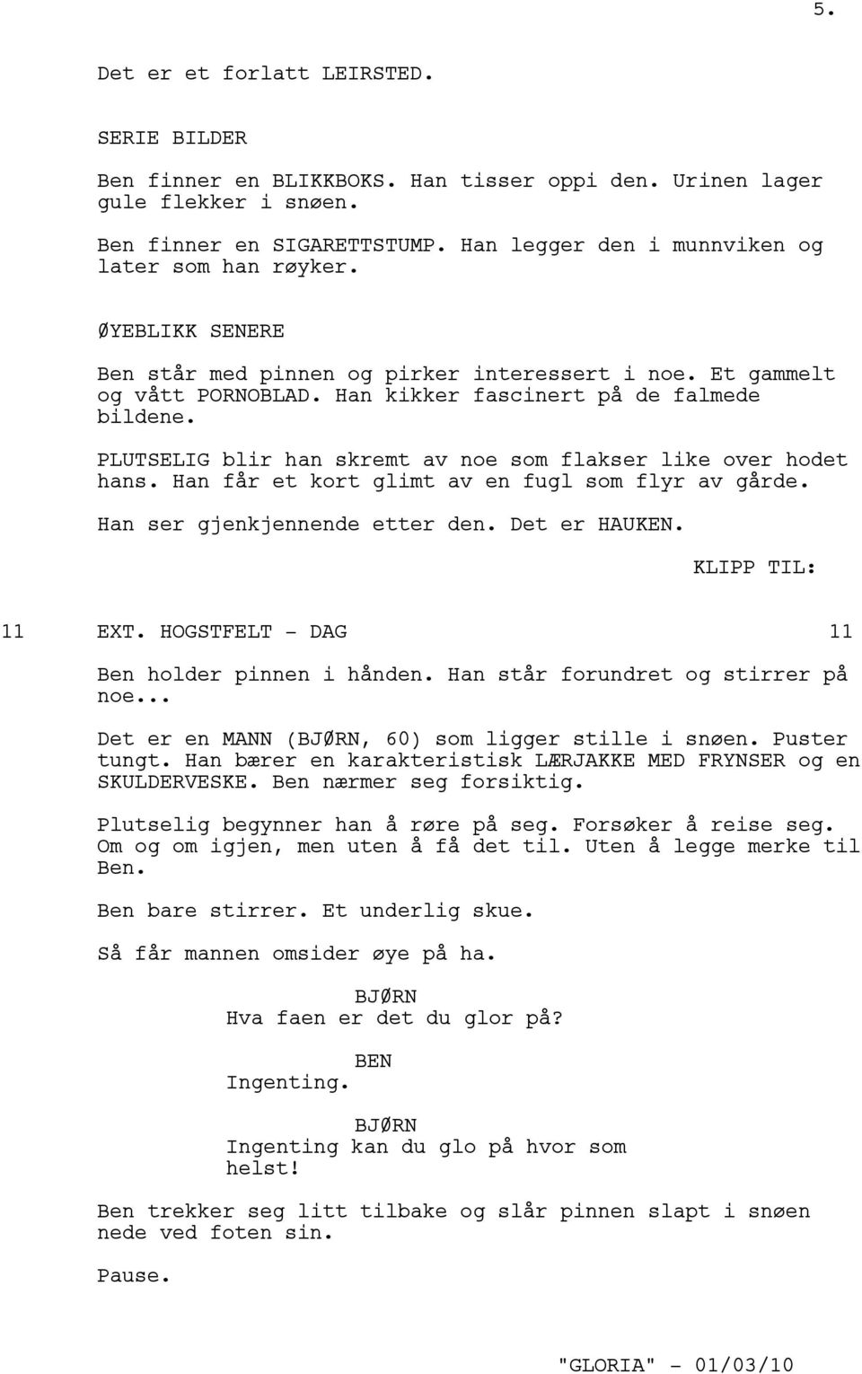 PLUTSELIG blir han skremt av noe som flakser like over hodet hans. Han får et kort glimt av en fugl som flyr av gårde. Han ser gjenkjennende etter den. Det er HAUKEN. KLIPP TIL: 11 EXT.