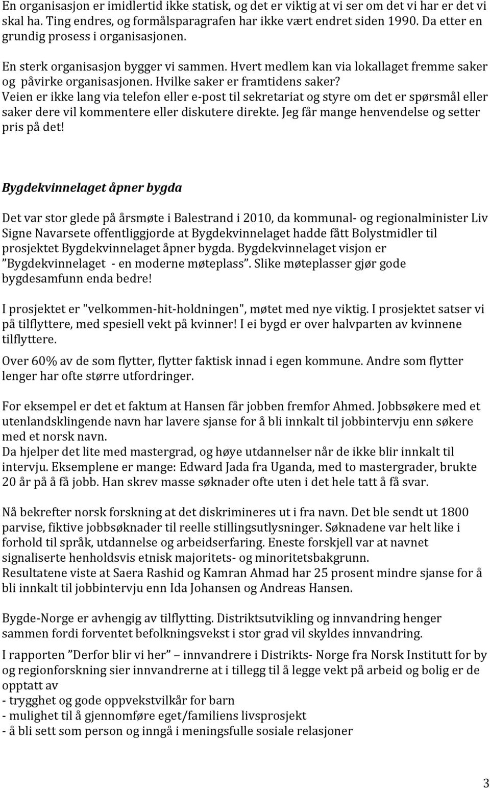 Veien er ikke lang via telefon eller e-post til sekretariat og styre om det er spørsmål eller saker dere vil kommentere eller diskutere direkte. Jeg får mange henvendelse og setter pris på det!