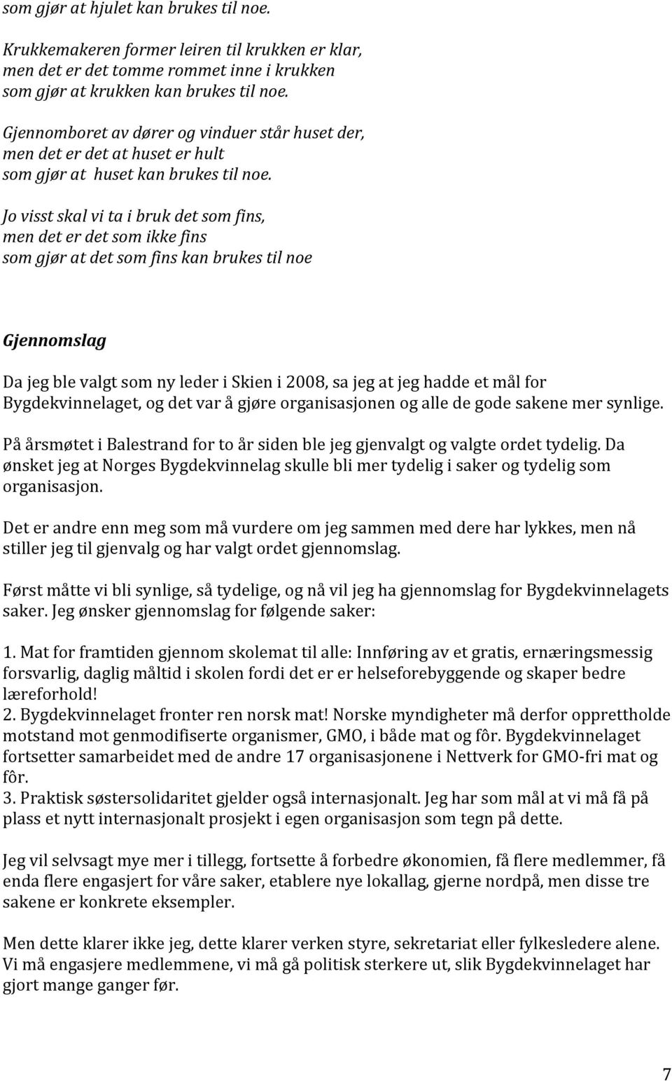 Jo visst skal vi ta i bruk det som fins, men det er det som ikke fins som gjør at det som fins kan brukes til noe Gjennomslag Da jeg ble valgt som ny leder i Skien i 2008, sa jeg at jeg hadde et mål