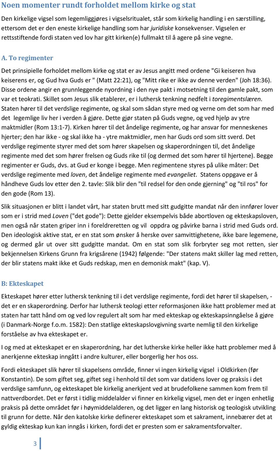 To regimenter Det prinsipielle forholdet mellom kirke og stat er av Jesus angitt med ordene "Gi keiseren hva keiserens er, og Gud hva Guds er " (Matt 22:21), og "Mitt rike er ikke av denne verden"