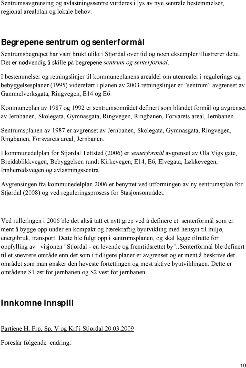 I bestemmelser og retningslinjer til kommuneplanens arealdel om utearealer i regulerings og bebyggelsesplaner (1995) videreført i planen av 2003 retningslinjer er sentrum avgrenset av