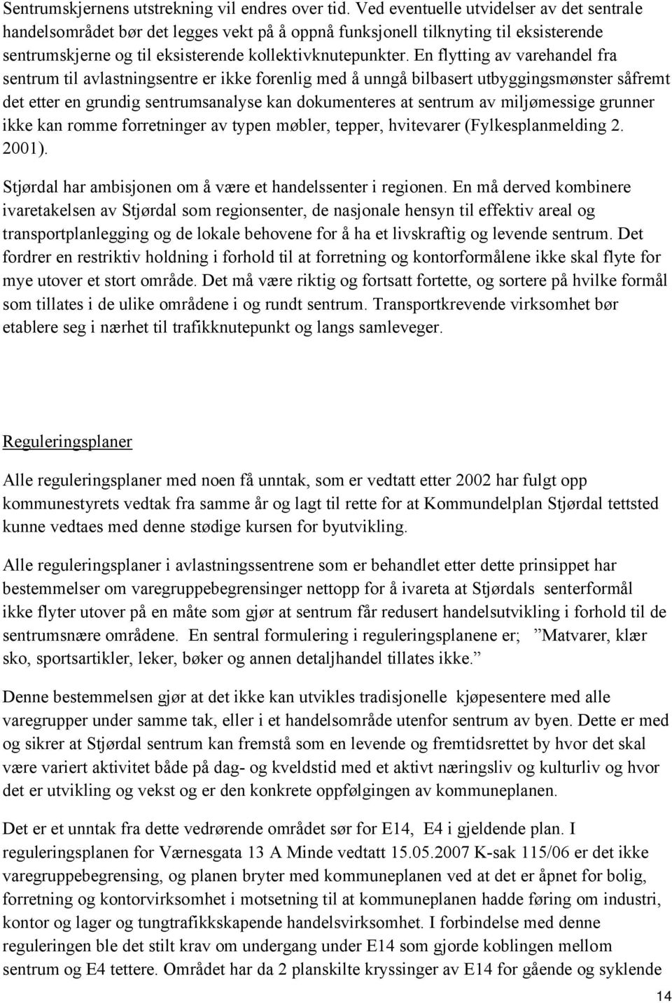 En flytting av varehandel fra sentrum til avlastningsentre er ikke forenlig med å unngå bilbasert utbyggingsmønster såfremt det etter en grundig sentrumsanalyse kan dokumenteres at sentrum av