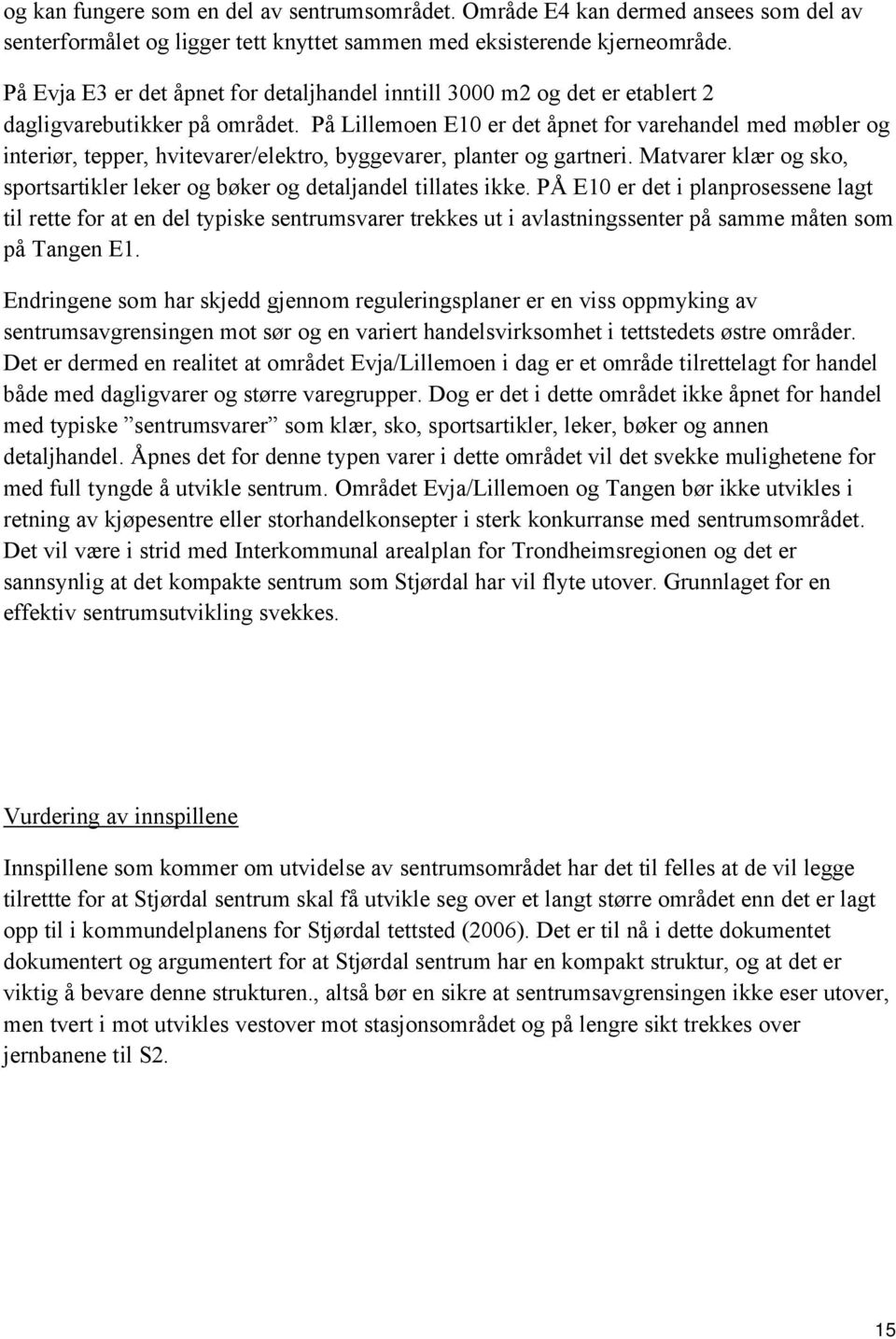 På Lillemoen E10 er det åpnet for varehandel med møbler og interiør, tepper, hvitevarer/elektro, byggevarer, planter og gartneri.