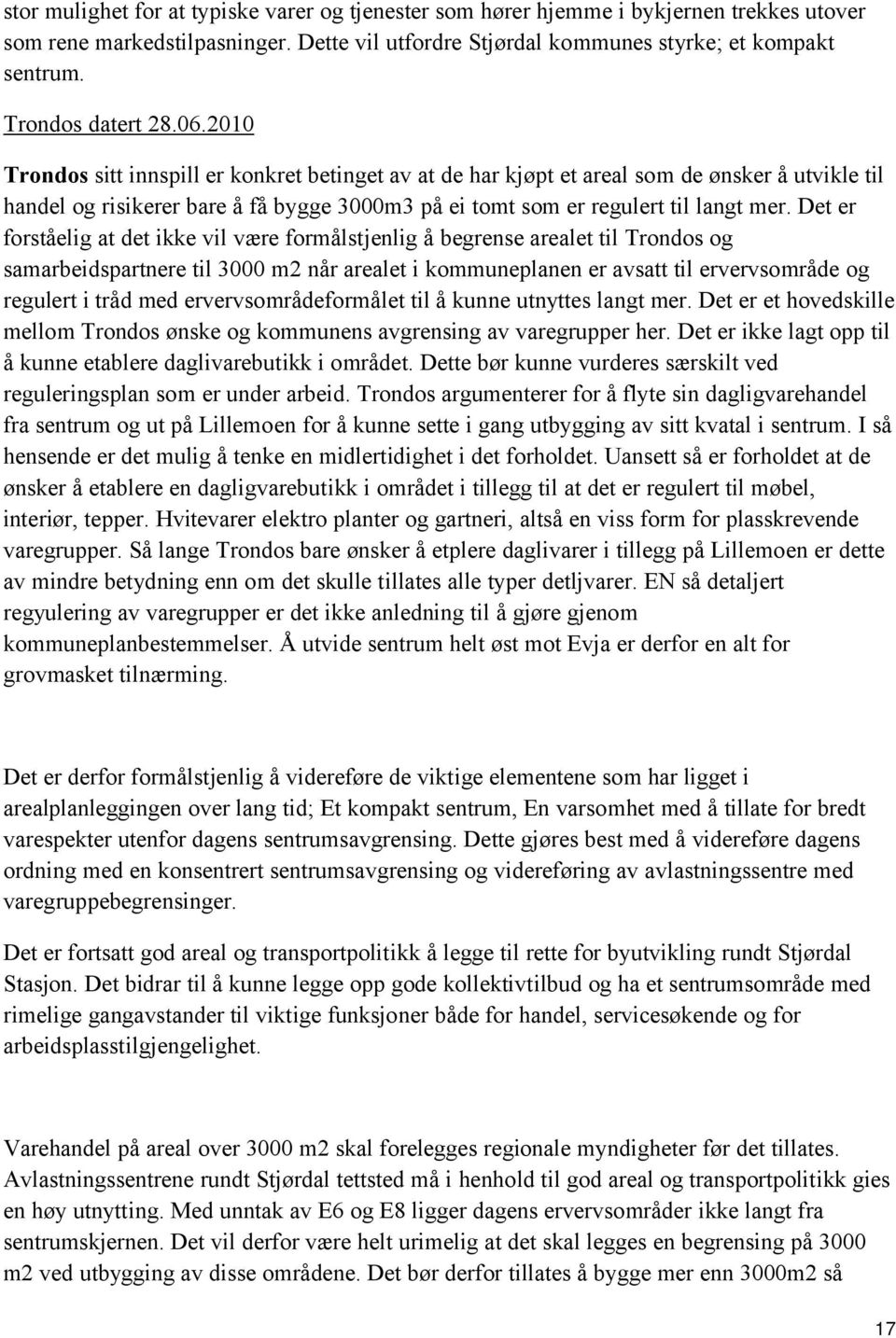 2010 Trondos sitt innspill er konkret betinget av at de har kjøpt et areal som de ønsker å utvikle til handel og risikerer bare å få bygge 3000m3 på ei tomt som er regulert til langt mer.