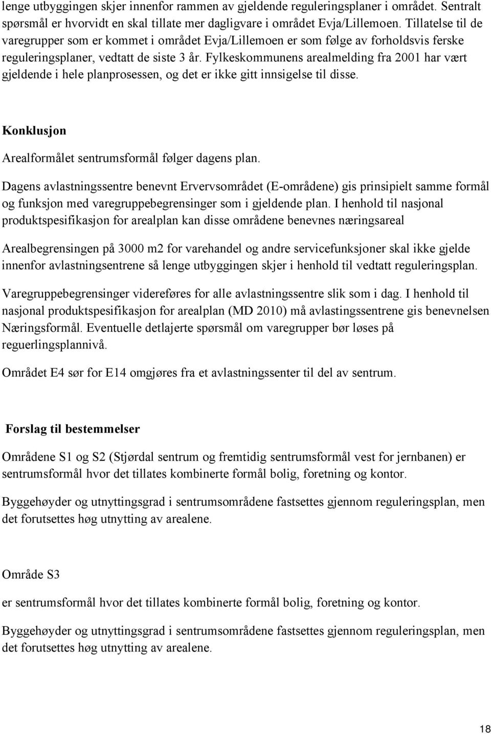 Fylkeskommunens arealmelding fra 2001 har vært gjeldende i hele planprosessen, og det er ikke gitt innsigelse til disse. Konklusjon Arealformålet sentrumsformål følger dagens plan.