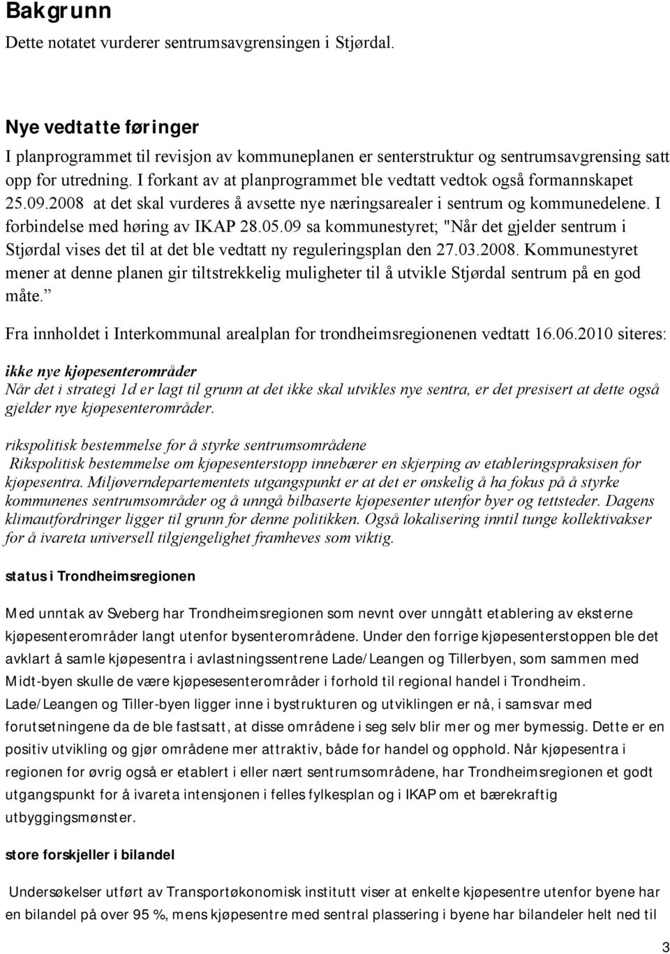 09 sa kommunestyret; "Når det gjelder sentrum i Stjørdal vises det til at det ble vedtatt ny reguleringsplan den 27.03.2008.