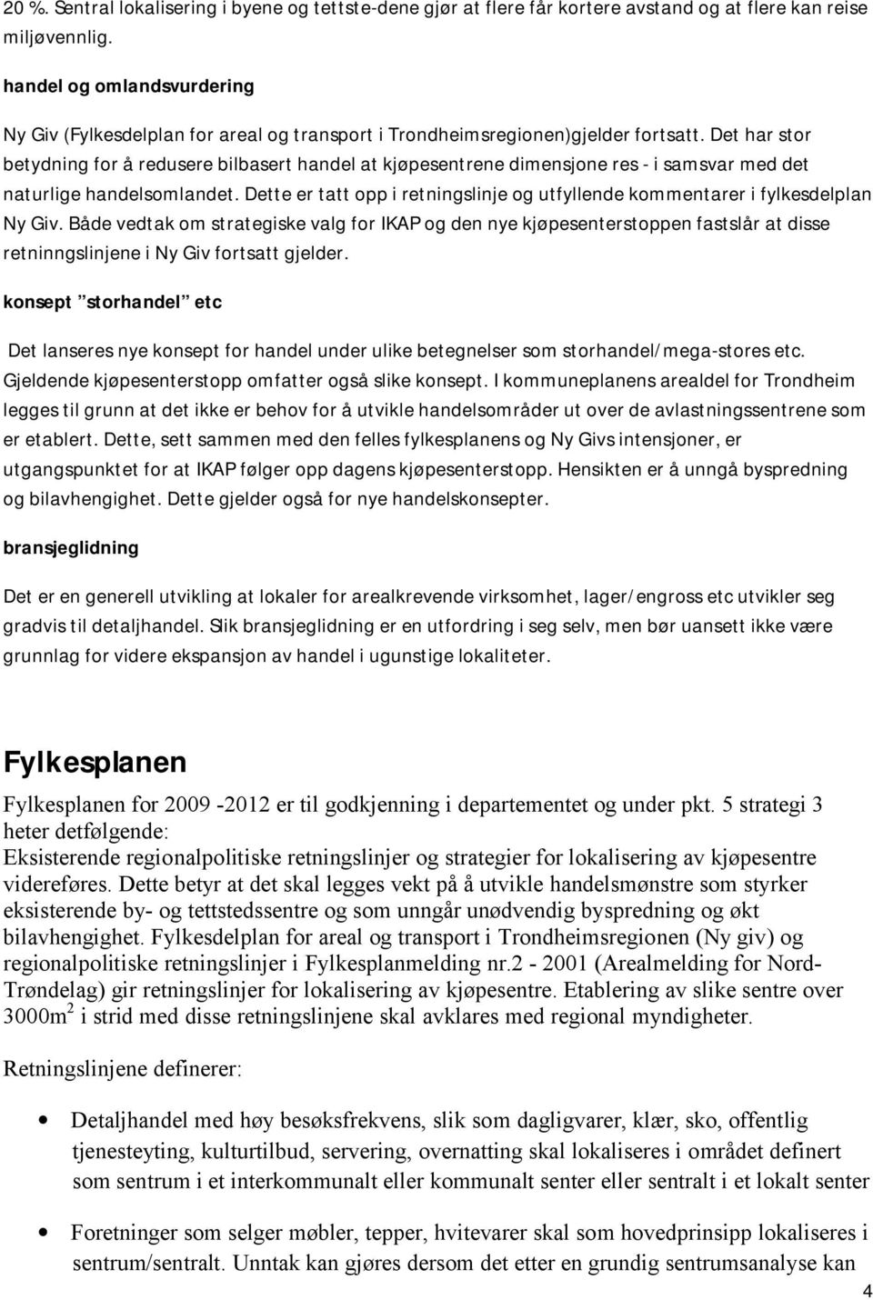 Det har stor betydning for å redusere bilbasert handel at kjøpesentrene dimensjone res - i samsvar med det naturlige handelsomlandet.