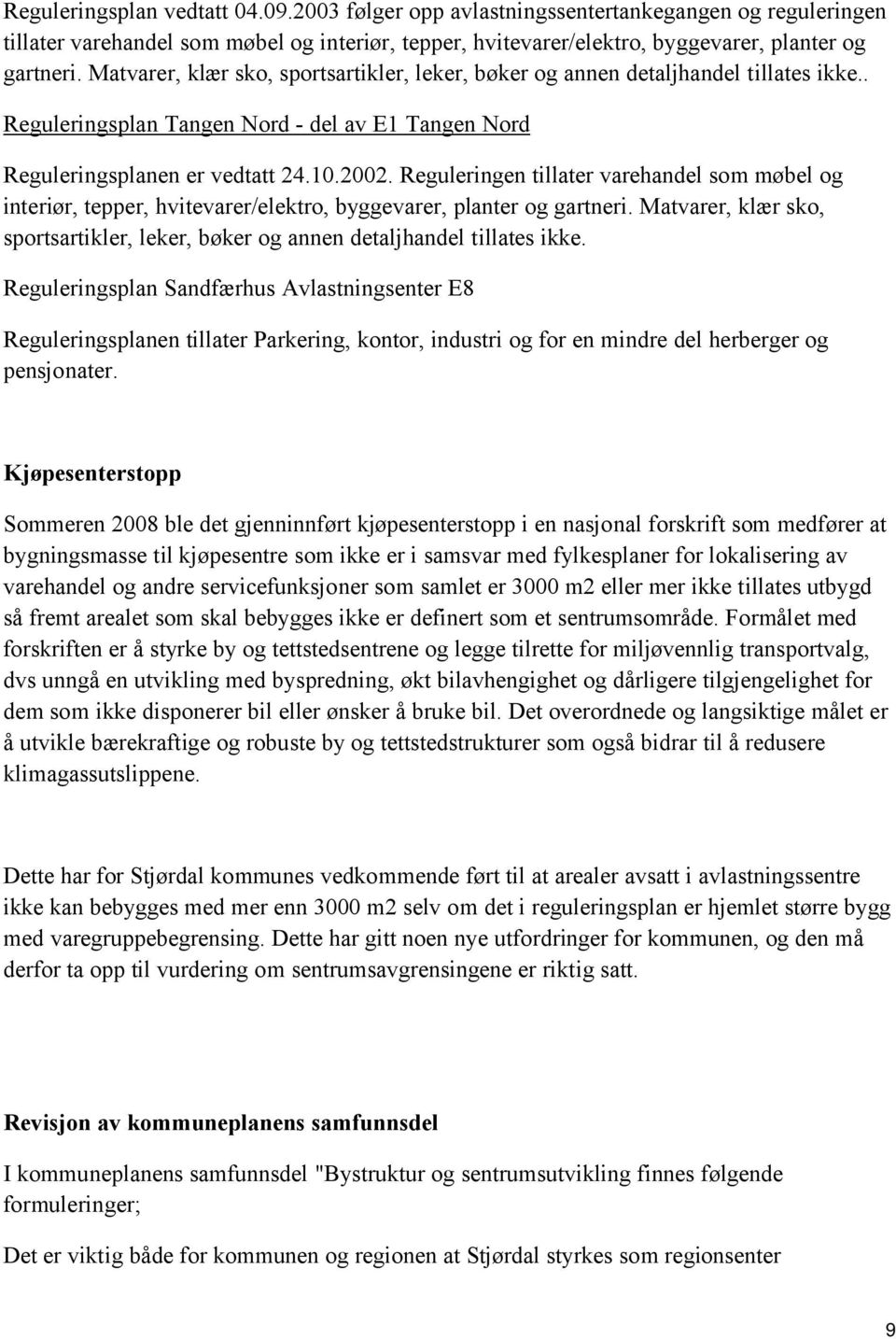 Reguleringen tillater varehandel som møbel og interiør, tepper, hvitevarer/elektro, byggevarer, planter og gartneri.