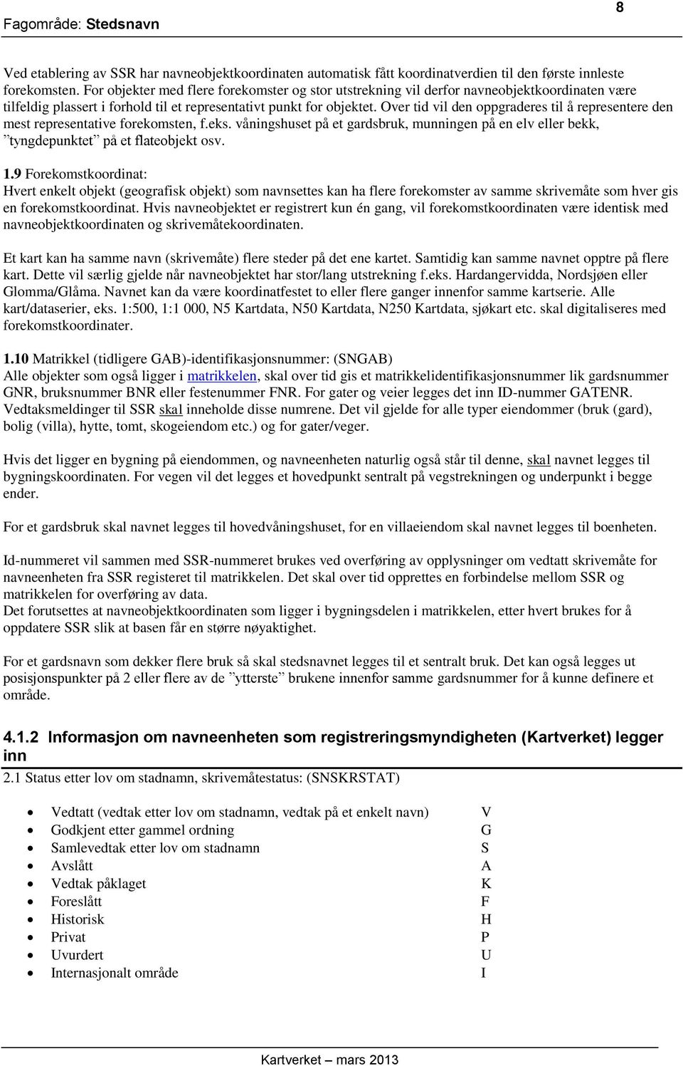 Over tid vil den oppgraderes til å representere den mest representative forekomsten, f.eks. våningshuset på et gardsbruk, munningen på en elv eller bekk, tyngdepunktet på et flateobjekt osv. 1.