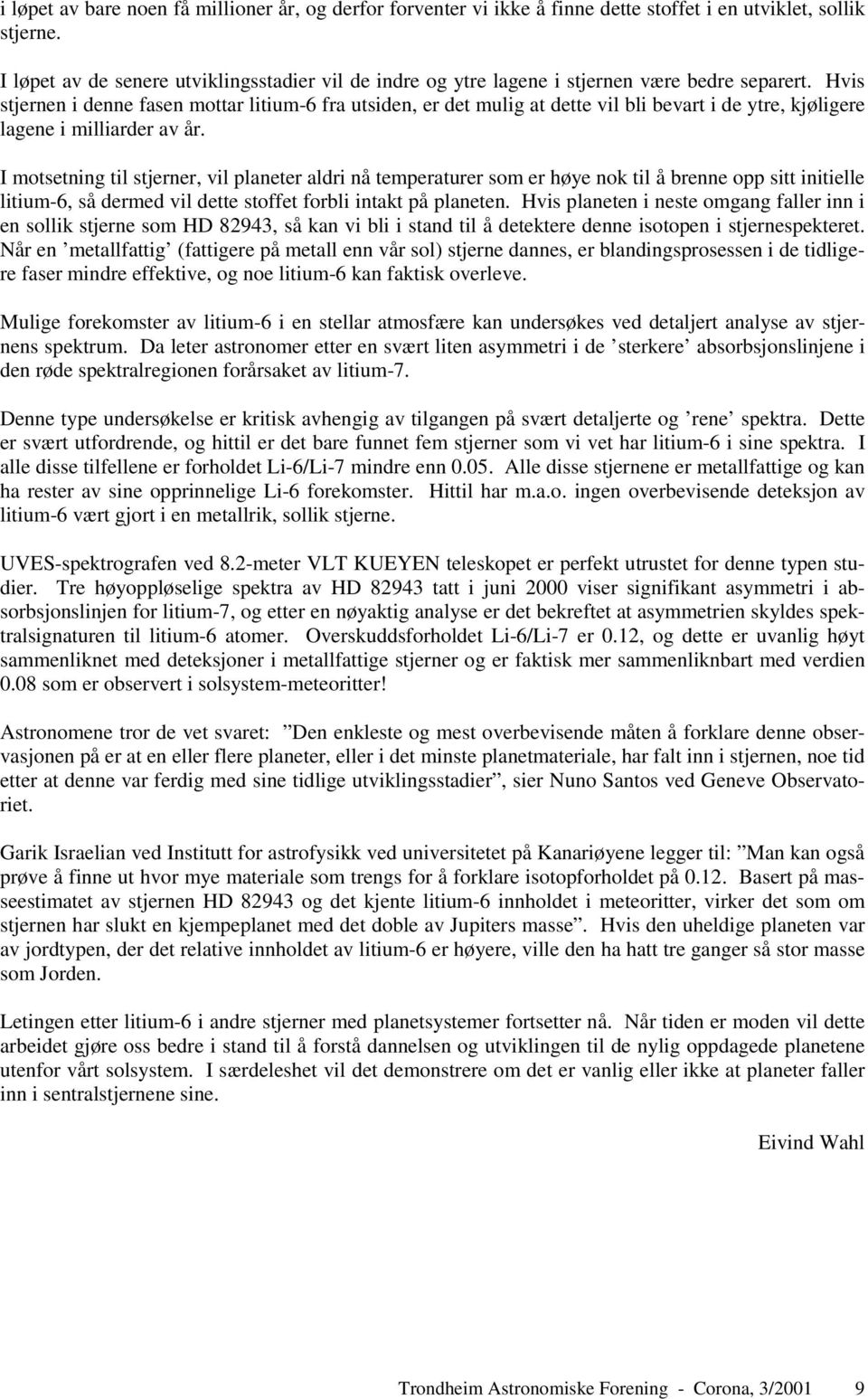 Hvis stjernen i denne fasen mottar litium-6 fra utsiden, er det mulig at dette vil bli bevart i de ytre, kjøligere lagene i milliarder av år.