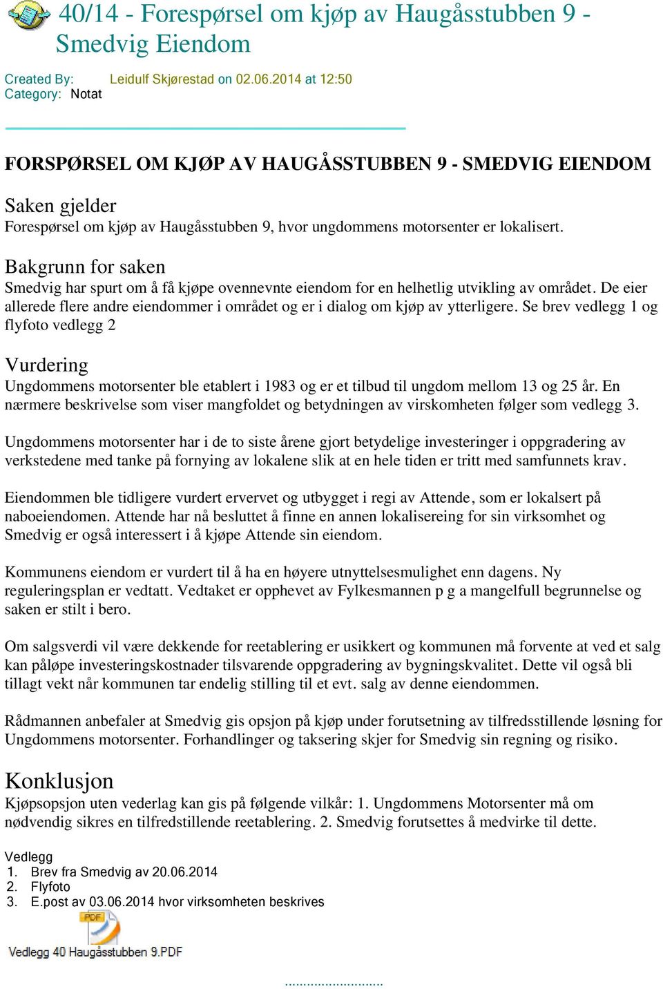 Bakgrunn for saken Smedvig har spurt om å få kjøpe ovennevnte eiendom for en helhetlig utvikling av området. De eier allerede flere andre eiendommer i området og er i dialog om kjøp av ytterligere.