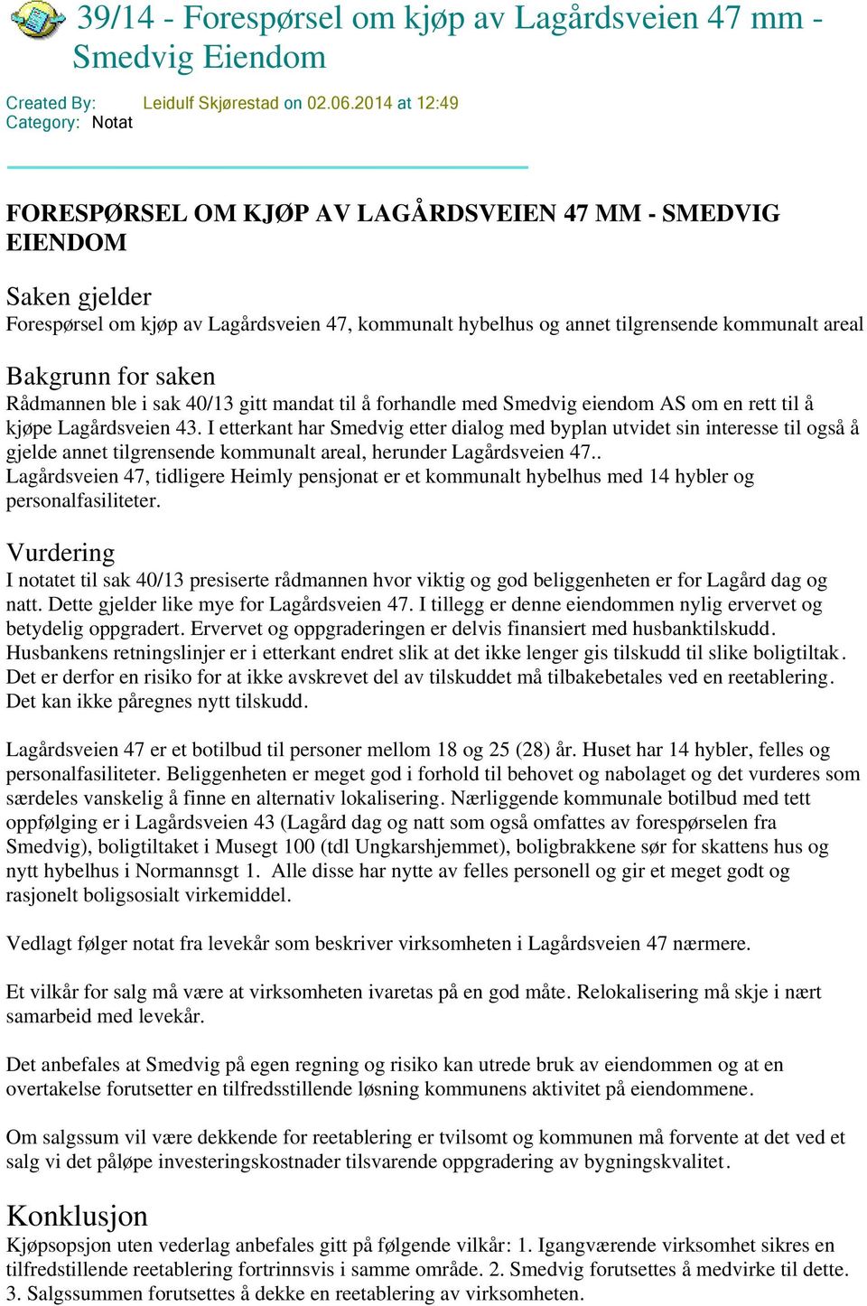 areal Bakgrunn for saken Rådmannen ble i sak 40/13 gitt mandat til å forhandle med Smedvig eiendom AS om en rett til å kjøpe Lagårdsveien 43.