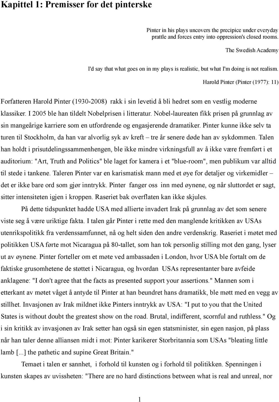 Harold Pinter (Pinter (1977): 11) Forfatteren Harold Pinter (1930-2008) rakk i sin levetid å bli hedret som en vestlig moderne klassiker. I 2005 ble han tildelt Nobelprisen i litteratur.