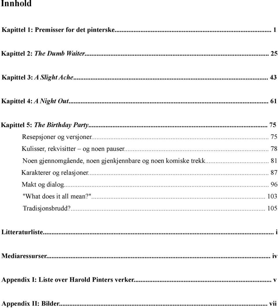 .. 78 Noen gjennomgående, noen gjenkjennbare og noen komiske trekk... 81 Karakterer og relasjoner... 87 Makt og dialog.