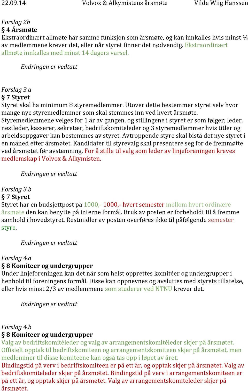 Utover dette bestemmer styret selv hvor mange nye styremedlemmer som skal stemmes inn ved hvert årsmøte.