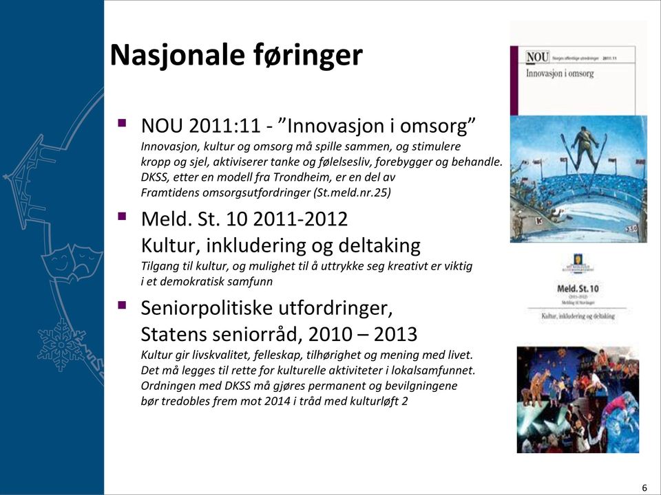 10 2011-2012 Kultur, inkludering og deltaking Tilgang til kultur, og mulighet til å uttrykke seg kreativt er viktig i et demokratisk samfunn Seniorpolitiske utfordringer, Statens