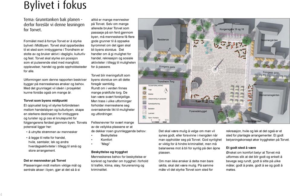 Torvet skal styrke sin posisjon som et pulserende sted med mangfold, opplevelser, handel og gode oppholdssteder for alle.