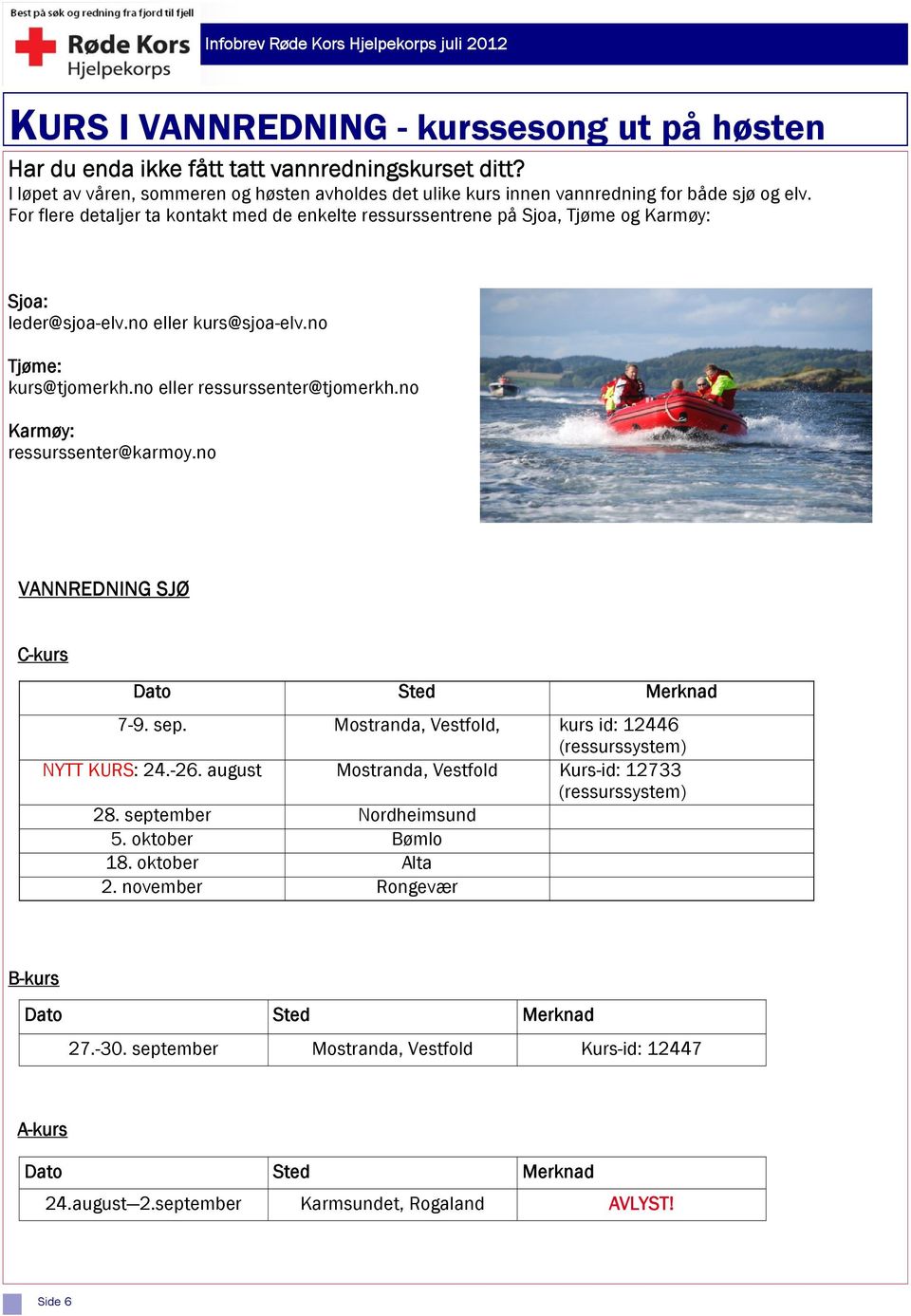 no Karmøy: ressurssenter@karmoy.no VANNREDNING SJØ C-kurs Dato Sted Merknad 7-9. sep. Mostranda, Vestfold, kurs id: 12446 (ressurssystem) NYTT KURS: 24.-26.