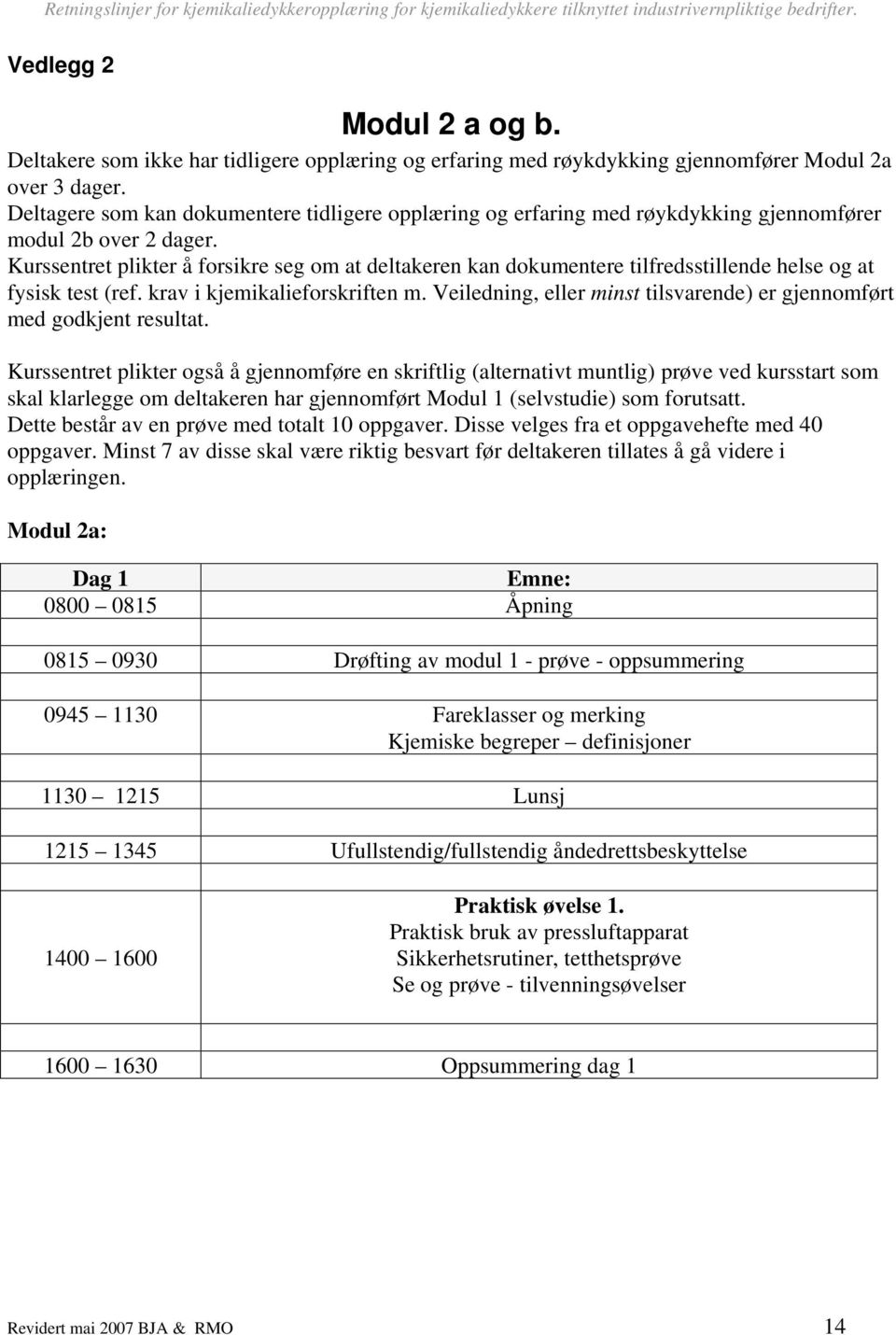 Kurssentret plikter å forsikre seg om at deltakeren kan dokumentere tilfredsstillende helse og at fysisk test (ref. krav i kjemikalieforskriften m.