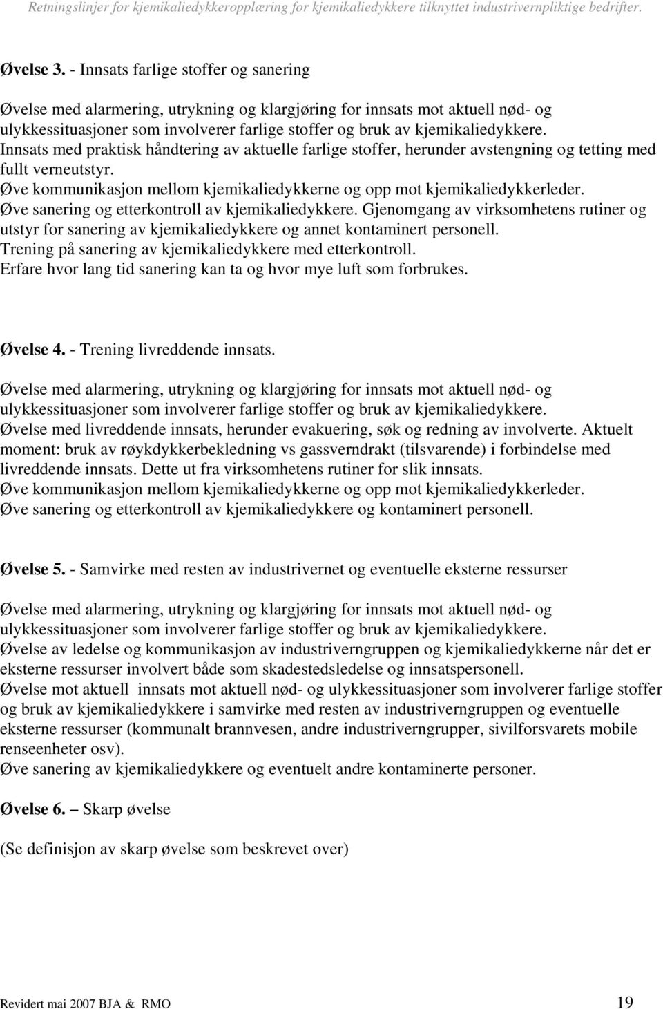 Innsats med praktisk håndtering av aktuelle farlige stoffer, herunder avstengning og tetting med fullt verneutstyr. Øve kommunikasjon mellom kjemikaliedykkerne og opp mot kjemikaliedykkerleder.