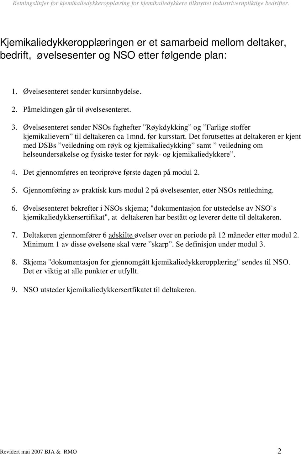 Det forutsettes at deltakeren er kjent med DSBs veiledning om røyk og kjemikaliedykking samt veiledning om helseundersøkelse og fysiske tester for røyk- og kjemikaliedykkere. 4.