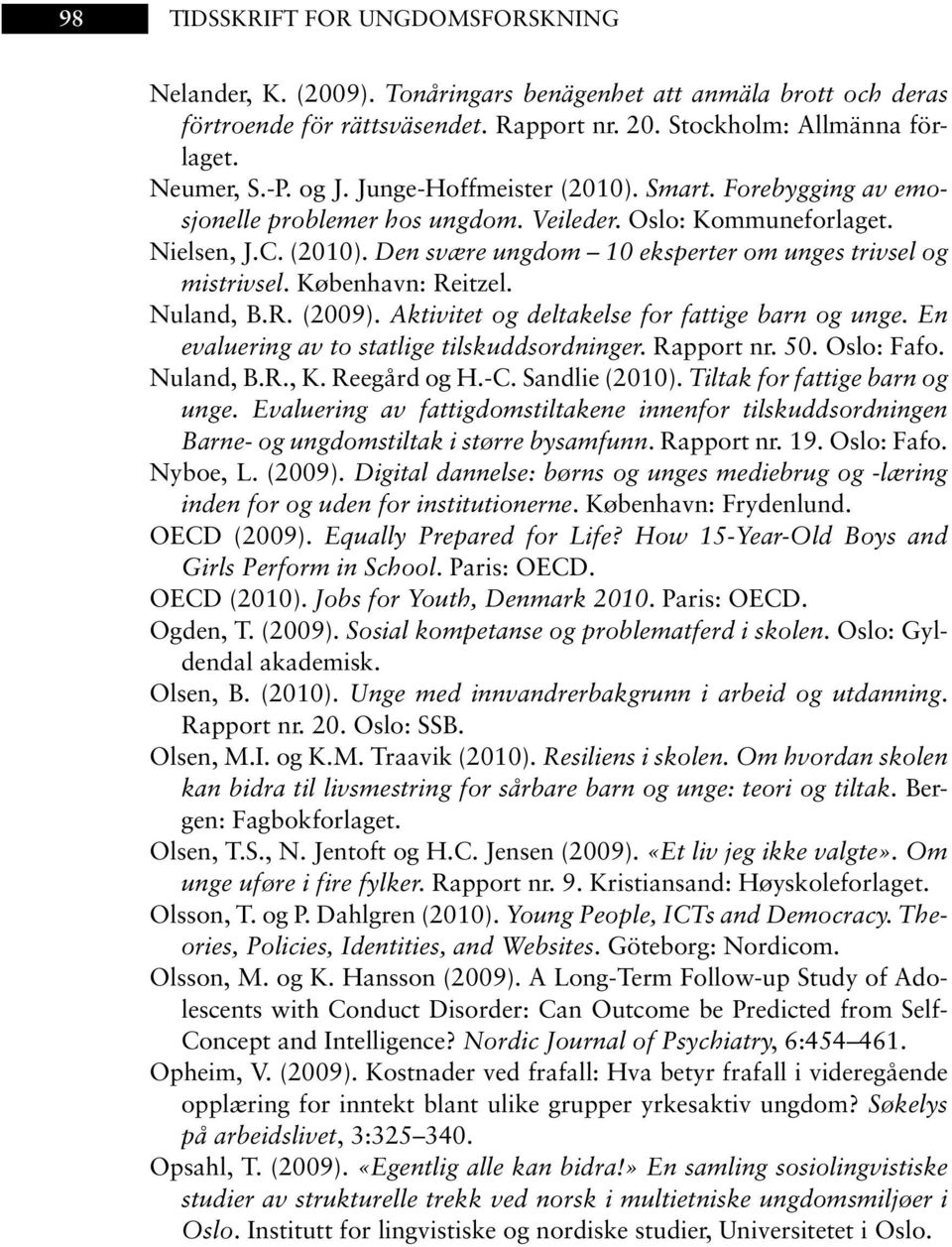 København: Reitzel. Nuland, B.R. (2009). Aktivitet og deltakelse for fattige barn og unge. En evaluering av to statlige tilskuddsordninger. Rapport nr. 50. Oslo: Fafo. Nuland, B.R., K. Reegård og H.