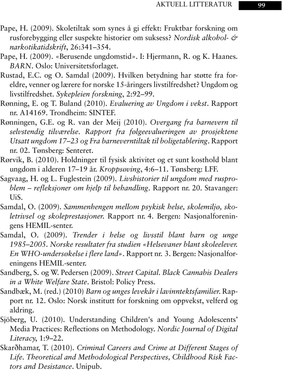 Hvilken betydning har støtte fra foreldre, venner og lærere for norske 15-åringers livstilfredshet? Ungdom og livstilfredshet. Sykepleien forskning, 2:92 99. Rønning, E. og T. Buland (2010).