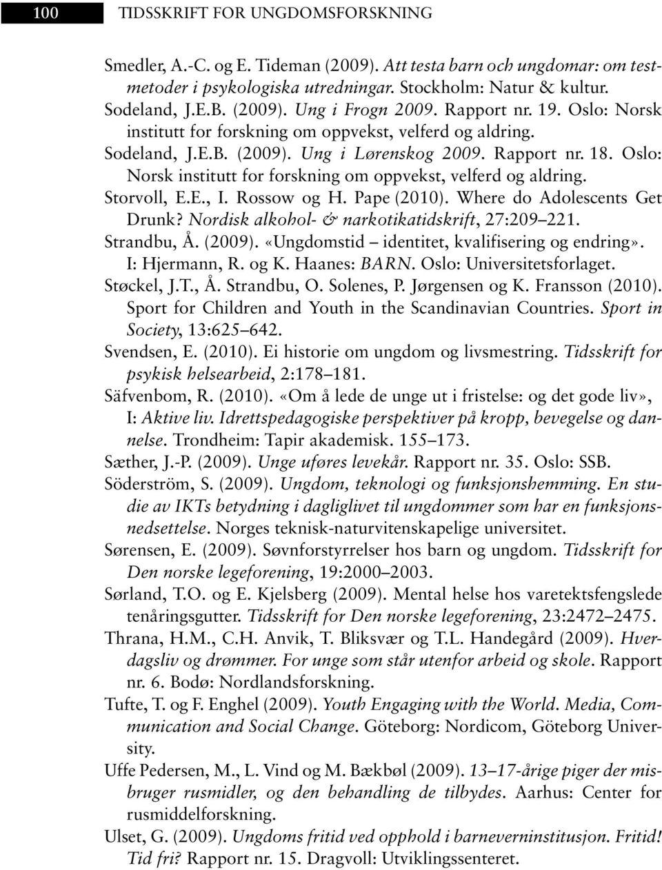 Oslo: Norsk institutt for forskning om oppvekst, velferd og aldring. Storvoll, E.E., I. Rossow og H. Pape (2010). Where do Adolescents Get Drunk? Nordisk alkohol- & narkotikatidskrift, 27:209 221.