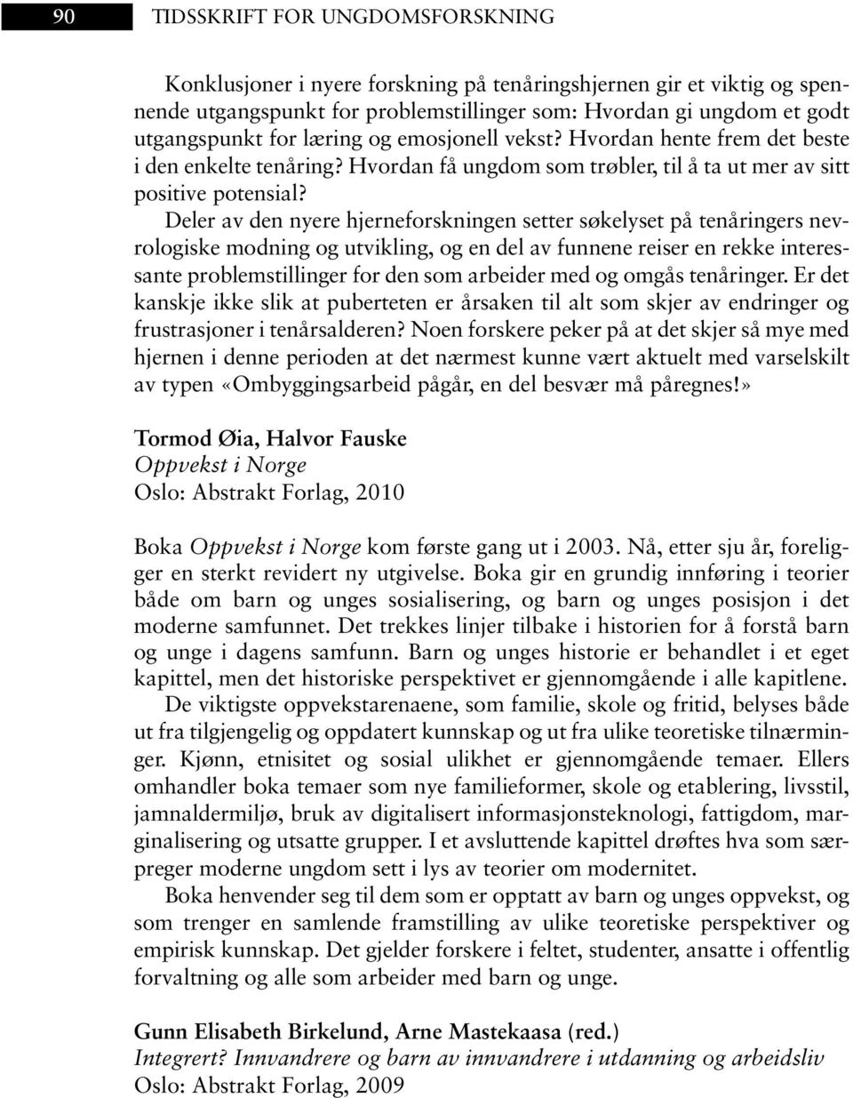 Deler av den nyere hjerneforskningen setter søkelyset på tenåringers nevrologiske modning og utvikling, og en del av funnene reiser en rekke interessante problemstillinger for den som arbeider med og