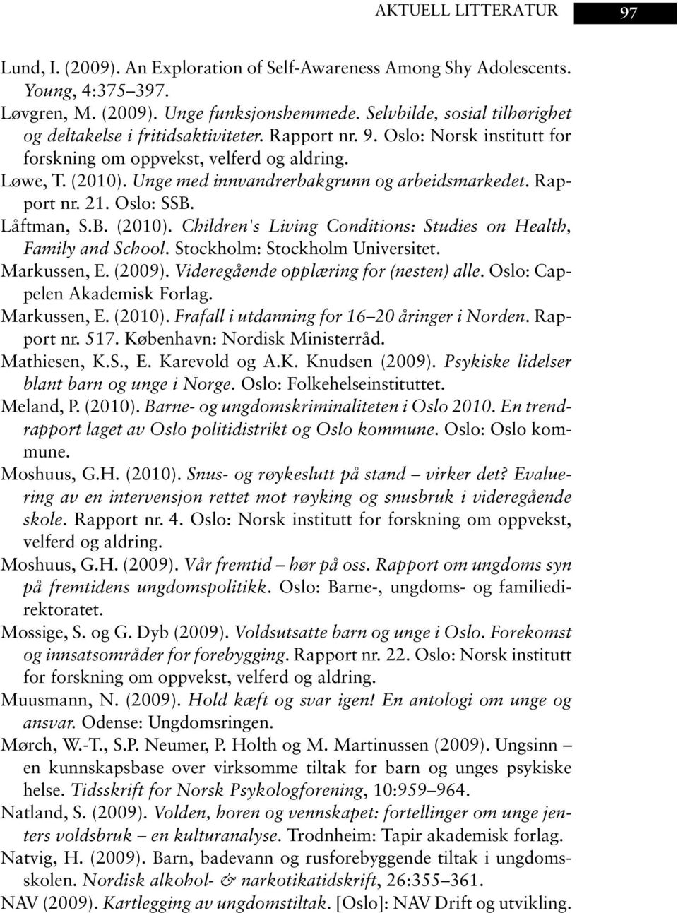 Unge med innvandrerbakgrunn og arbeidsmarkedet. Rapport nr. 21. Oslo: SSB. Låftman, S.B. (2010). Children's Living Conditions: Studies on Health, Family and School. Stockholm: Stockholm Universitet.