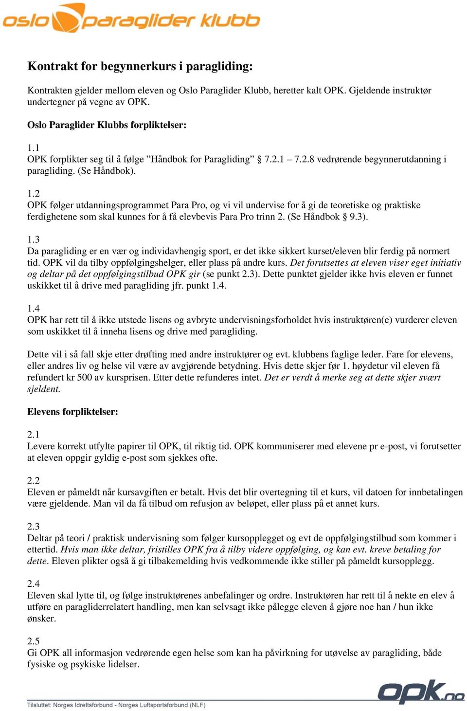 1 OPK forplikter seg til å følge Håndbok for Paragliding 7.2.1 7.2.8 vedrørende begynnerutdanning i paragliding. (Se Håndbok). 1.